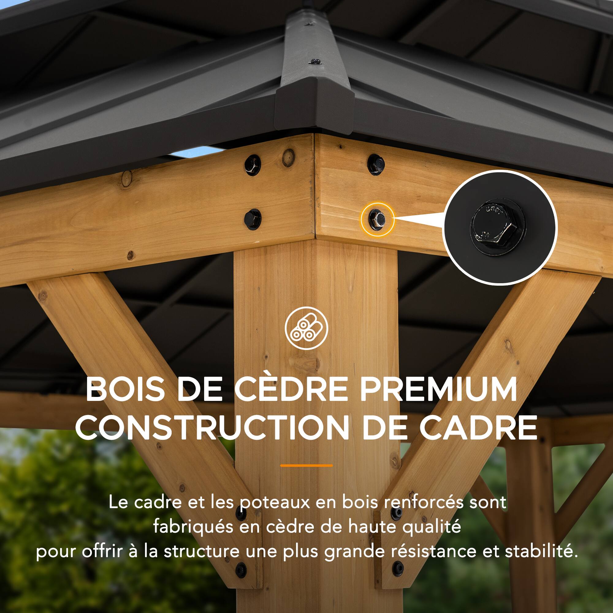 BOIS DE CÉDRE PREMIUM CONSTRUCTION DE CADRE

Le cadre et les poteaux en bois renforcés sont fabriqués en cèdre de haute qualité pour offrir à la structure une plus grande résistance et stabilité.