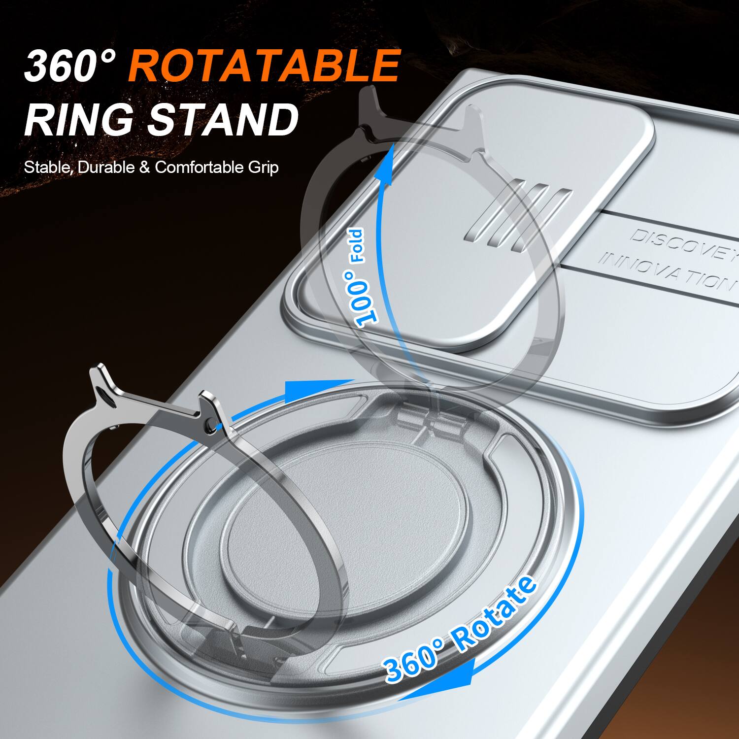 360° ROTATABLE RING STAND  
Stable, Durable & Comfortable Grip  

100% Fold  

DISCOVER INNOVATION  

360° Rotate