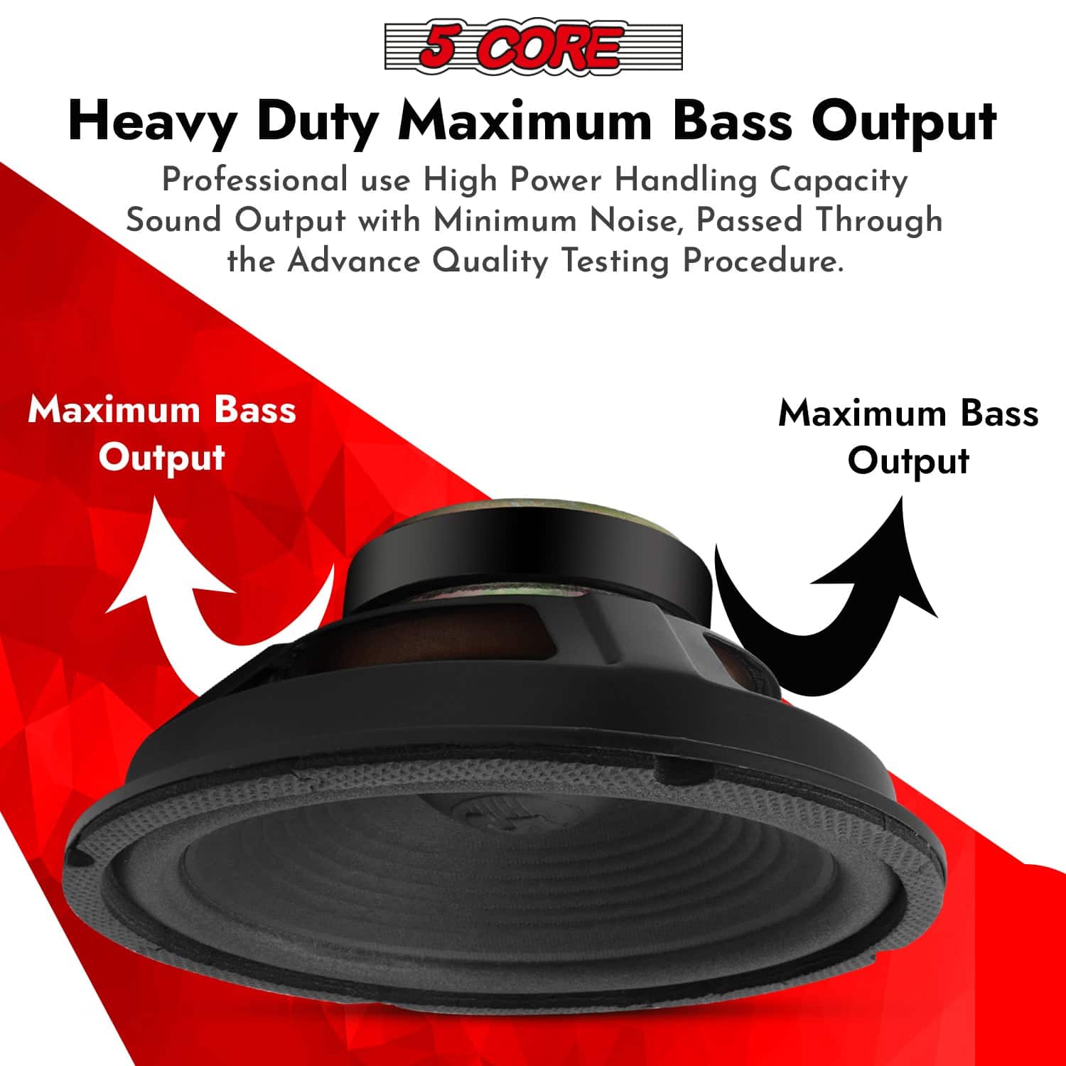 5 CORE Heavy Duty Maximum Bass Output
Professional use High Power Handling Capacity Sound Output with Minimum Noise, Passed Through the Advance Quality Testing Procedure.
Maximum Bass Output
Maximum Bass Output