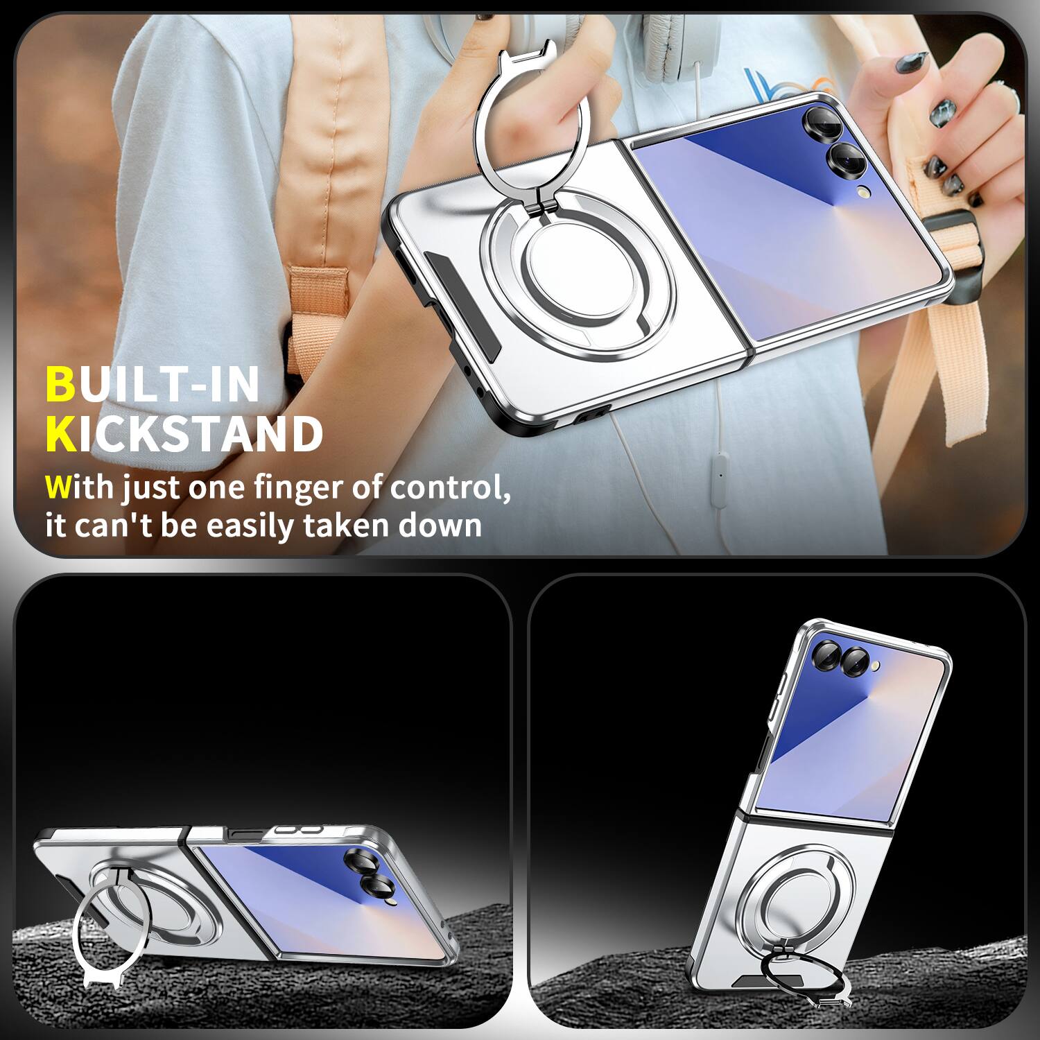 BUILT-IN KICKSTAND

With just one finger of control, it can't be easily taken down