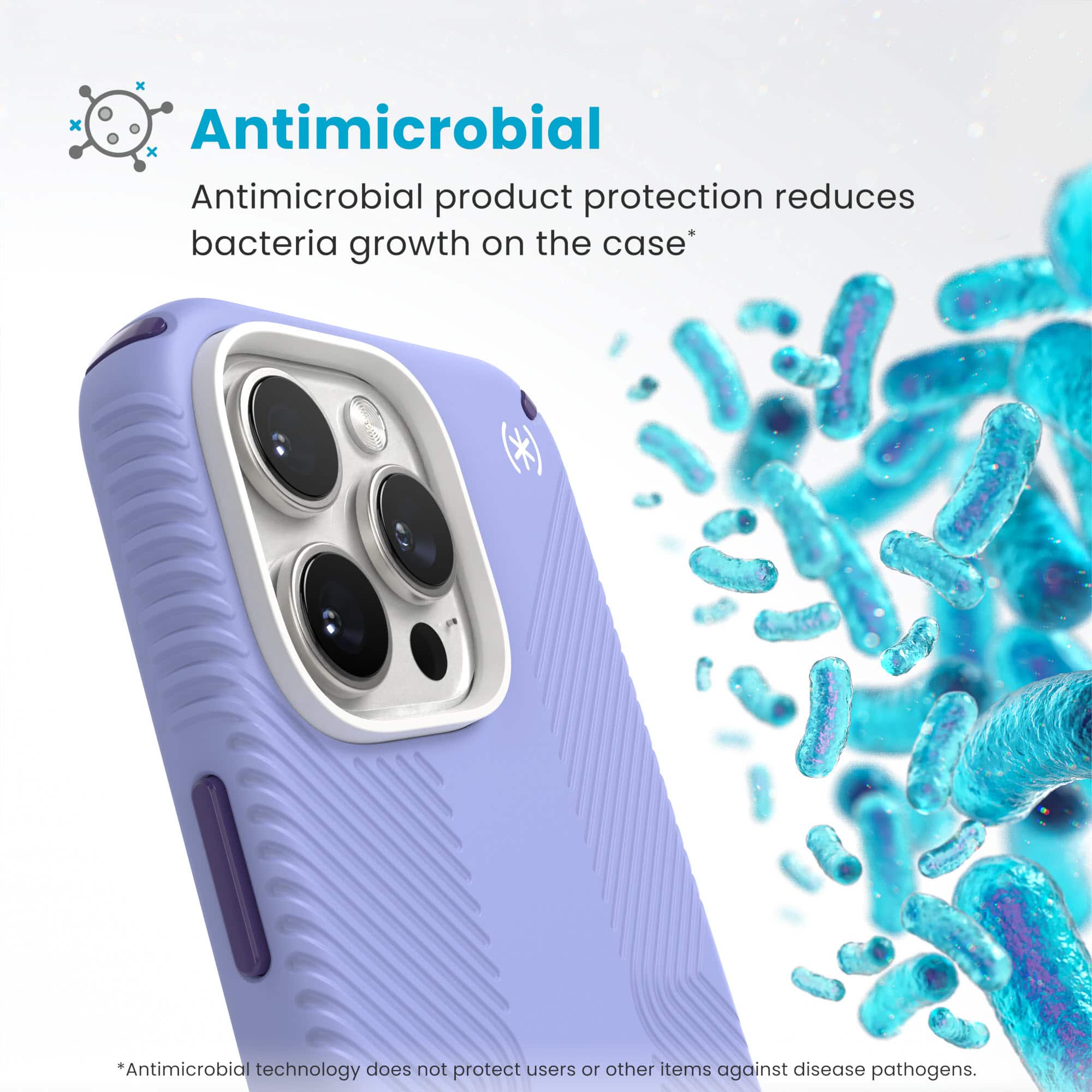 Antimicrobial product protection reduces bacteria growth on the case. Antimicrobial technology does not protect users from disease pathogens on other items.