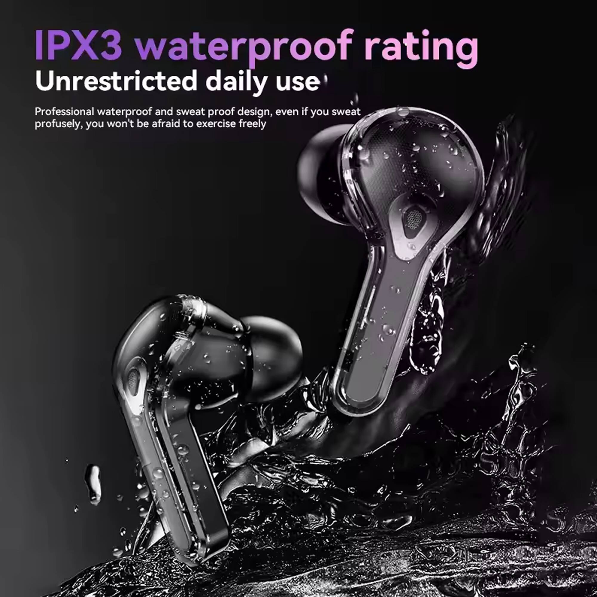 IPX3 waterproof rating  
Unrestricted daily use  

Professional waterproof and sweat proof design, even if you sweat profusely, you won't be afraid to exercise freely