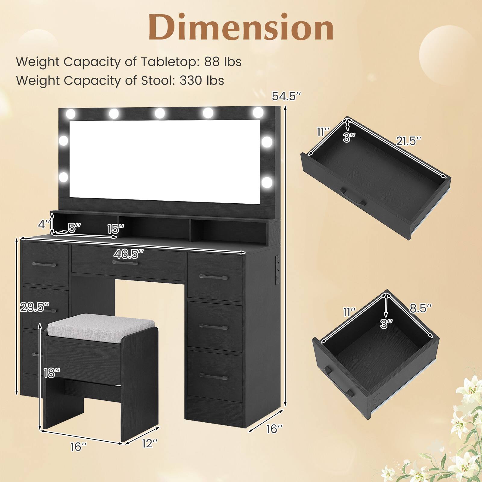 Dimension  
Weight Capacity of Tabletop: 88 lbs  
Weight Capacity of Stool: 330 lbs  

54.5"  
11"  
3"  
21.5"  
4"  
1  
15"  
46.5"  
29.5"  
11"  
3"  
8.5"  
18"  
16"  
12"  
16"