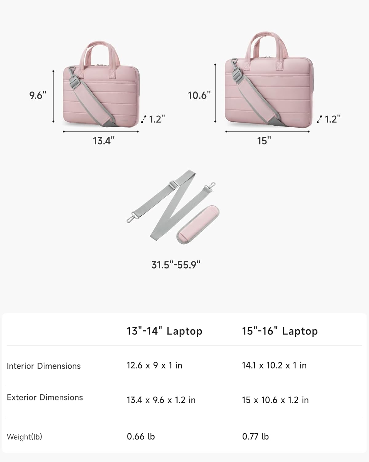 9.6" 10.6" 1.2" ! 1.2" 13.4" 15" 31.5"-55.9" 13"-14" Laptop 15"-16" Laptop Interior Dimensions 12.6 x 9 x 1 in 14.1 x 10.2 x 1 in Exterior Dimensions 13.4 x 9.6 x 1.2 in 15 x 10.6 x 1.2 in Weight(lb) 0.66 lb 0.77 lb