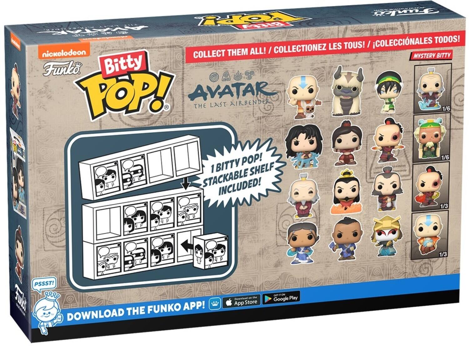 nickelodeon COLLECT THEM ALL! / COLLECTIONEZ LES TOUS! / COLLECTIONES TODOS! Funko Bitty POP! AVATAR THE LAST AIRBENDER 1/6 POP! 1/6 1 BITTY SHELF STACKABLE INCLUDED! 1/3 1/3 PSSST! THE FUNKO APP! DOWNLOAD Dewnead - the App Store DRT GoTN ON Google Play
