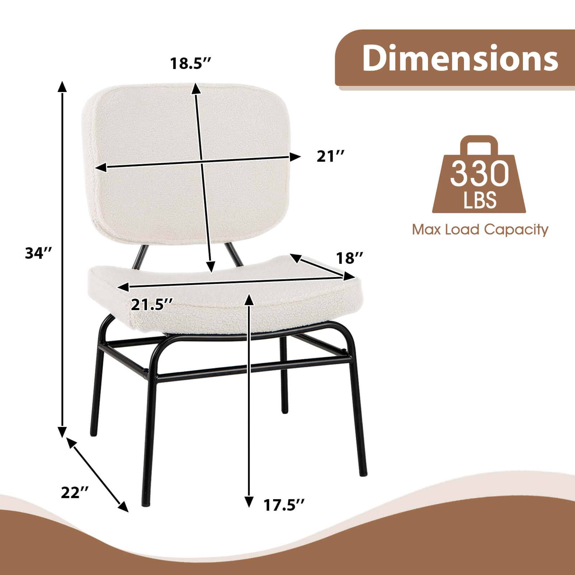 Dimensions:  
- Height: 34"  
- Width: 21"  
- Depth: 18"  
- Seat Height: 18.5"  
- Seat Depth: 21.5"  
- Seat Width: 22"  
- Back Height: 18.5"  
- Back Width: 21"  
- Overall Depth: 17.5"  

Max Load Capacity: 330 LBS