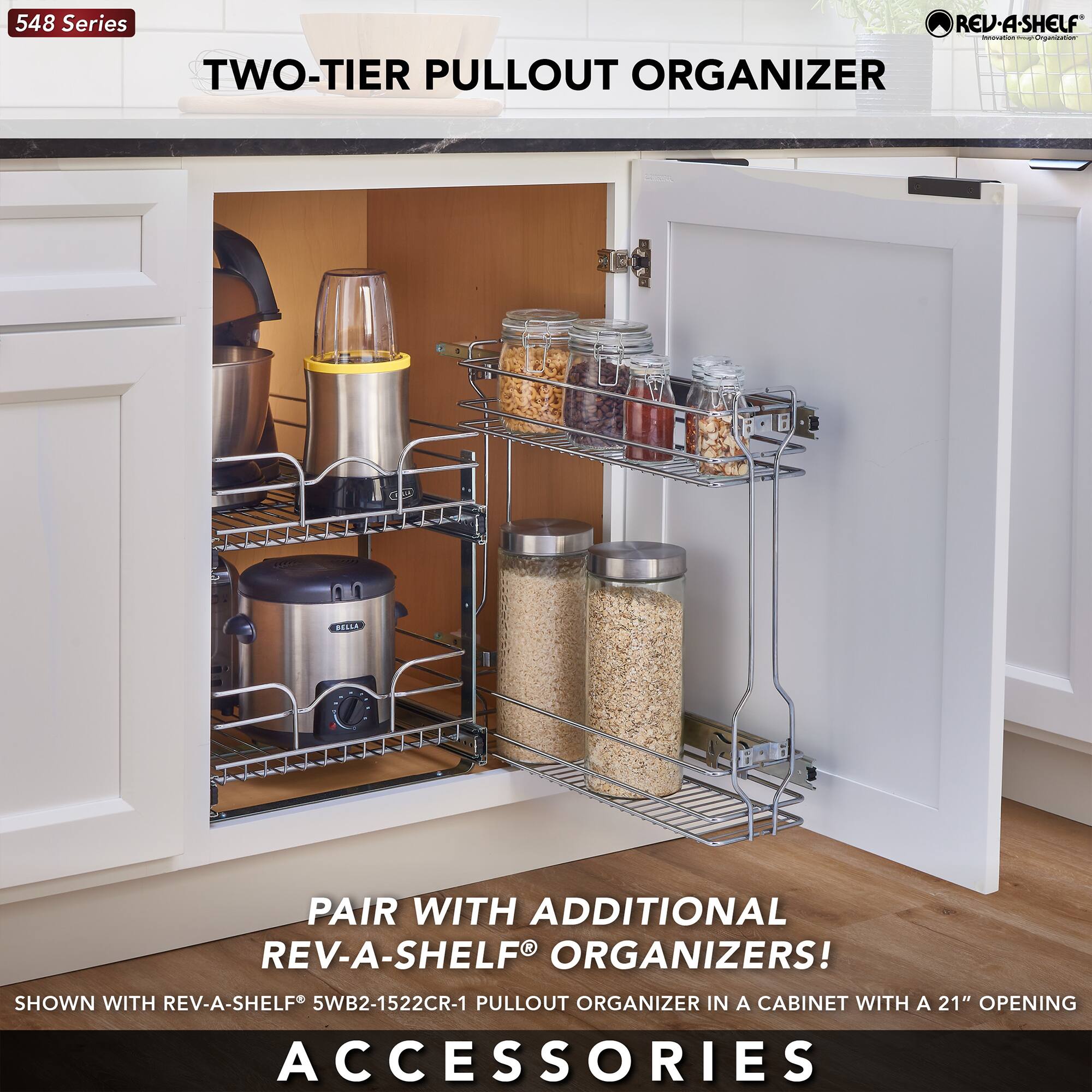 548 Series

TWO-TIER PULLOUT ORGANIZER

PAIR WITH ADDITIONAL ORGANIZERS!

SHOWN WITH REV-A-SHELF® 5WB2-1522CR-1 PULLOUT ORGANIZER IN A CABINET WITH A 21" OPENING

ACCESSORIES