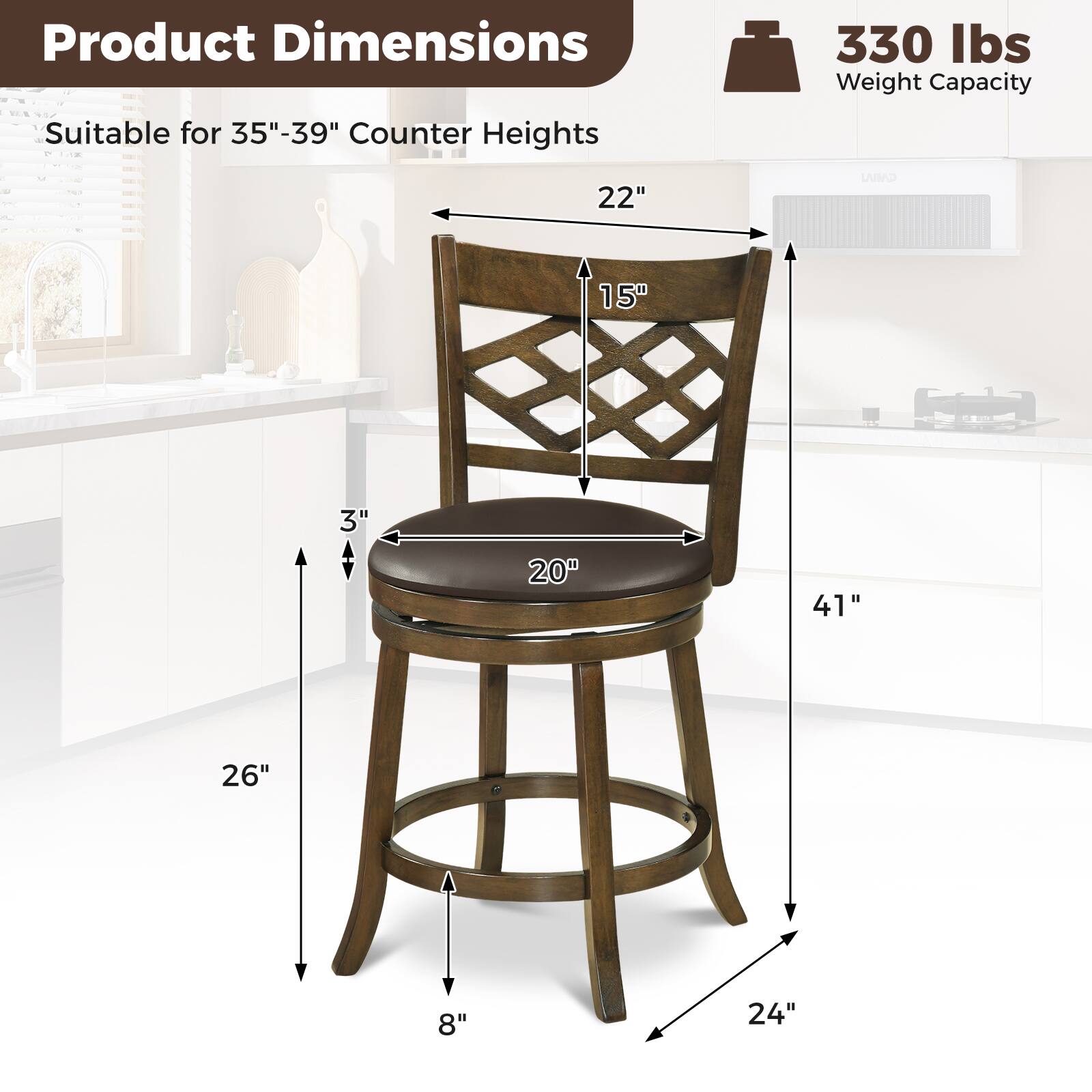 Product Dimensions  
Suitable for 35"-39" Counter Heights  
330 lbs Weight Capacity  

22" L  
15" W  
3" H  
20" D  
41" H  
26" W  
8" D  
24" W
