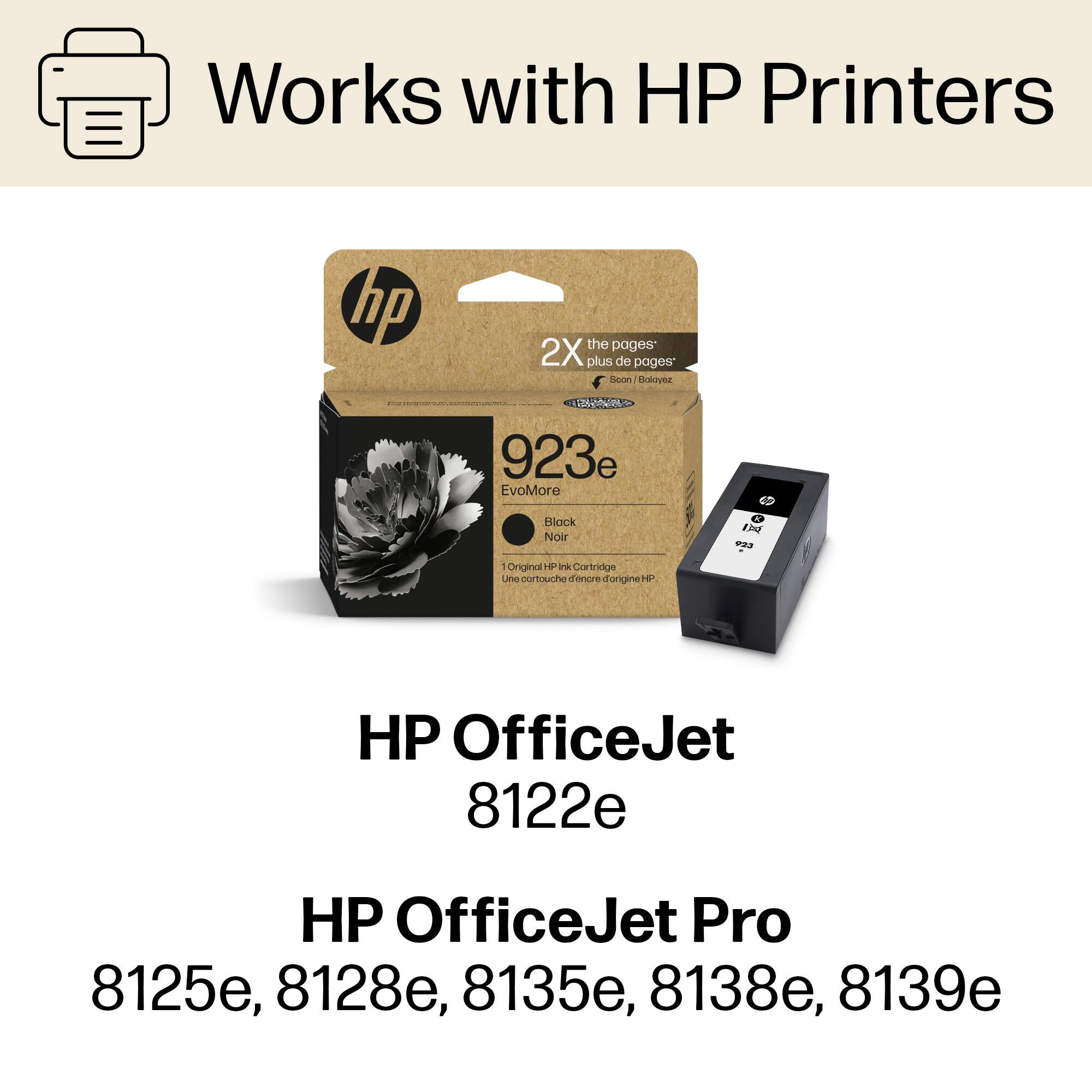 Works with HP Printers
hp the pages 2X plus de pages dison Bolovez
923e EvoMore Black Noir
Original HP Ink Cartridge
HP OfficeJet 8122e
HP OfficeJet Pro 8125e, 8128e, 8135e, 8138e, 8139e
