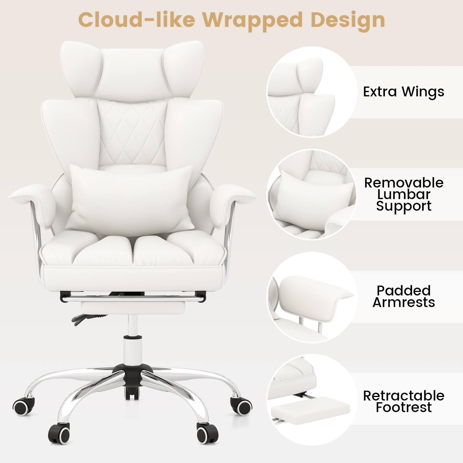 Cloud-like Wrapped Design  
Extra Wings  
Removable Lumbar Support  
Padded Armrests  
Retractable Footrest