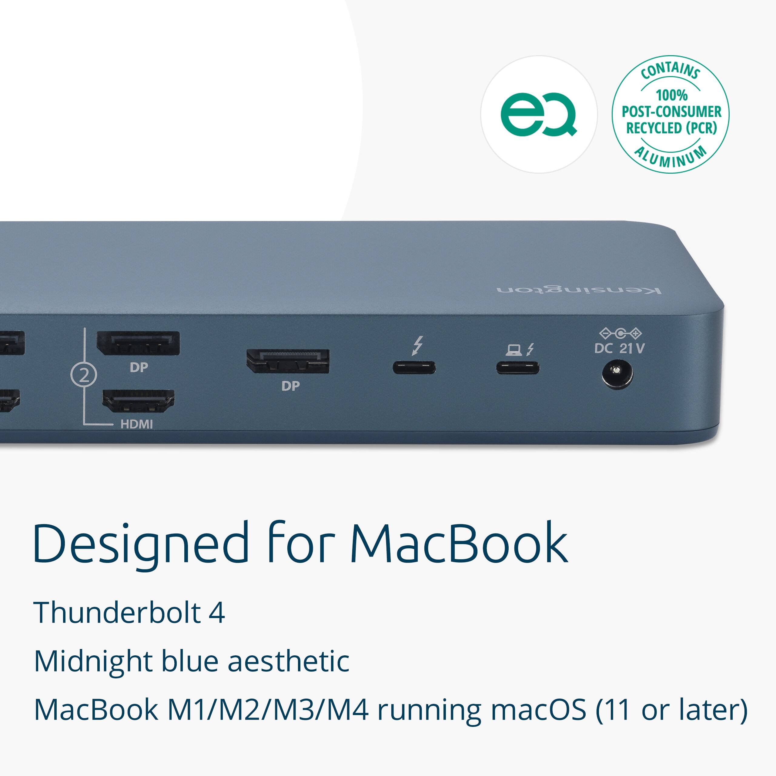 CONTAINS 100% POST-CONSUMER RECYCLED (PCR) ALUMINUM  
Kensington 2 DP 5 5 DC 21V HDMI  
Designed for MacBook Thunderbolt 4  
Midnight blue aesthetic  
MacBook M1/M2/M3/M4 running macOS (11 or later)