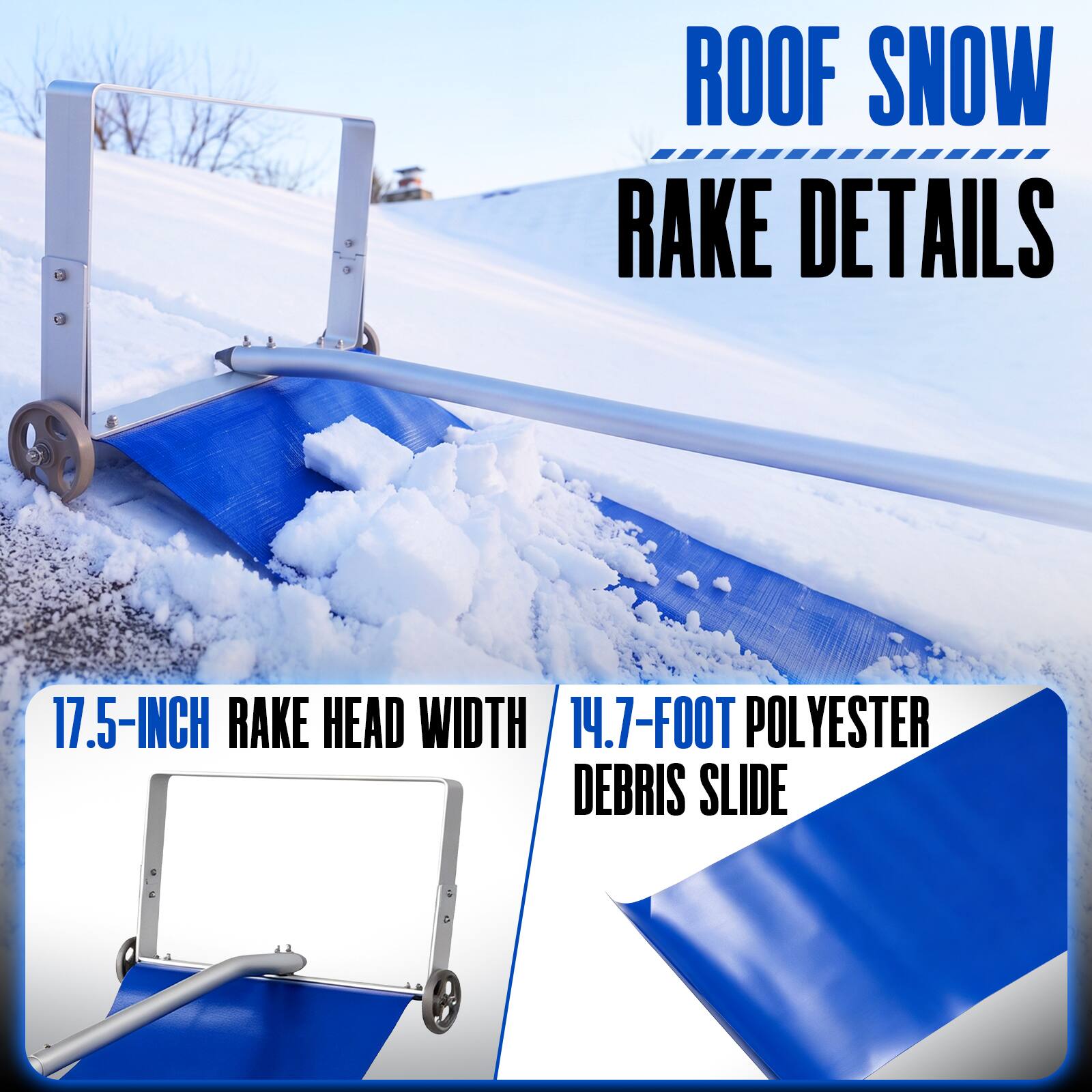 ROOF SNOW RAKE DETAILS

17.5-INCH RAKE HEAD WIDTH

14.7-FOOT POLYESTER DEBRIS SLIDE