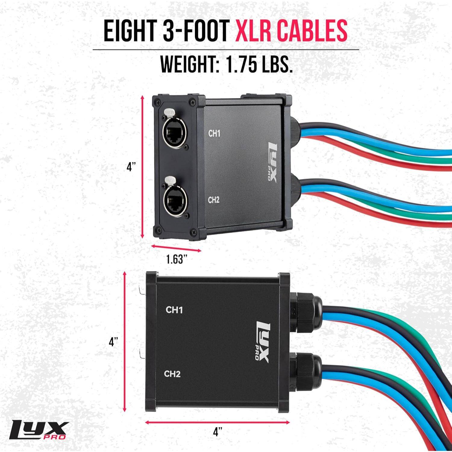 EIGHT 3-FOOT XLR CABLES  
WEIGHT: 1.75 LBS.  
4"  
1.63"  
CH1  
CH2