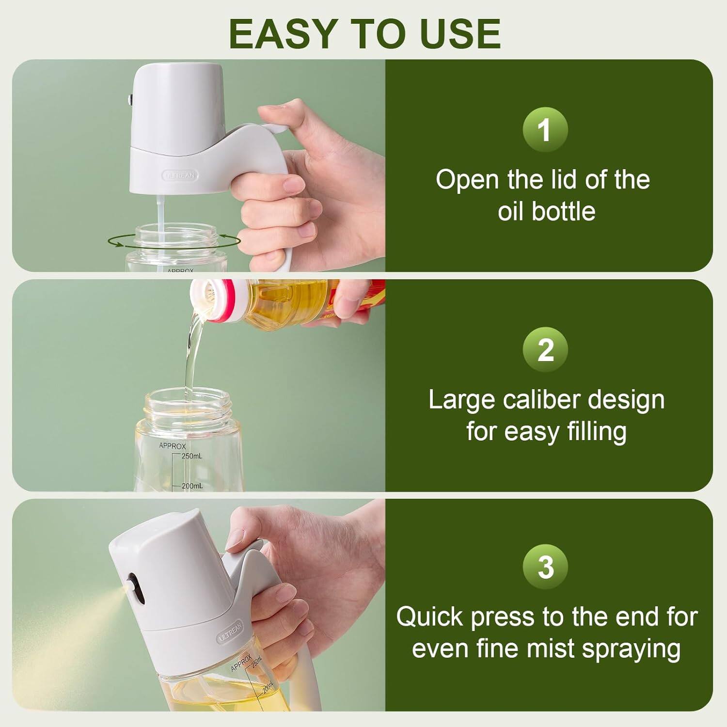 EASY TO USE

1. Open the lid of the oil bottle
2. Large caliber design for easy filling
3. Quick press to the end for even fine mist spraying