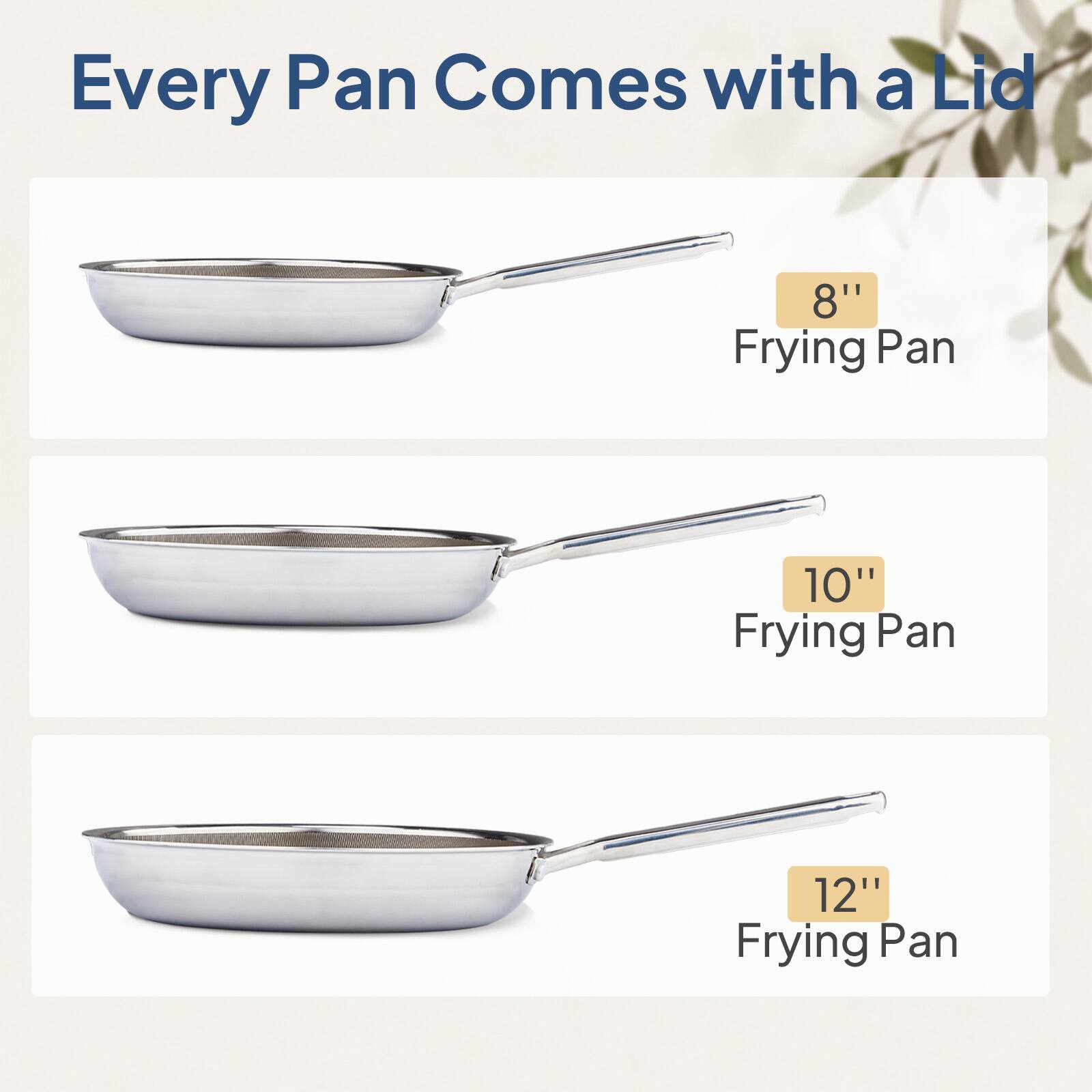 Every Pan Comes with a Lid

8" Frying Pan

10" Frying Pan

12" Frying Pan