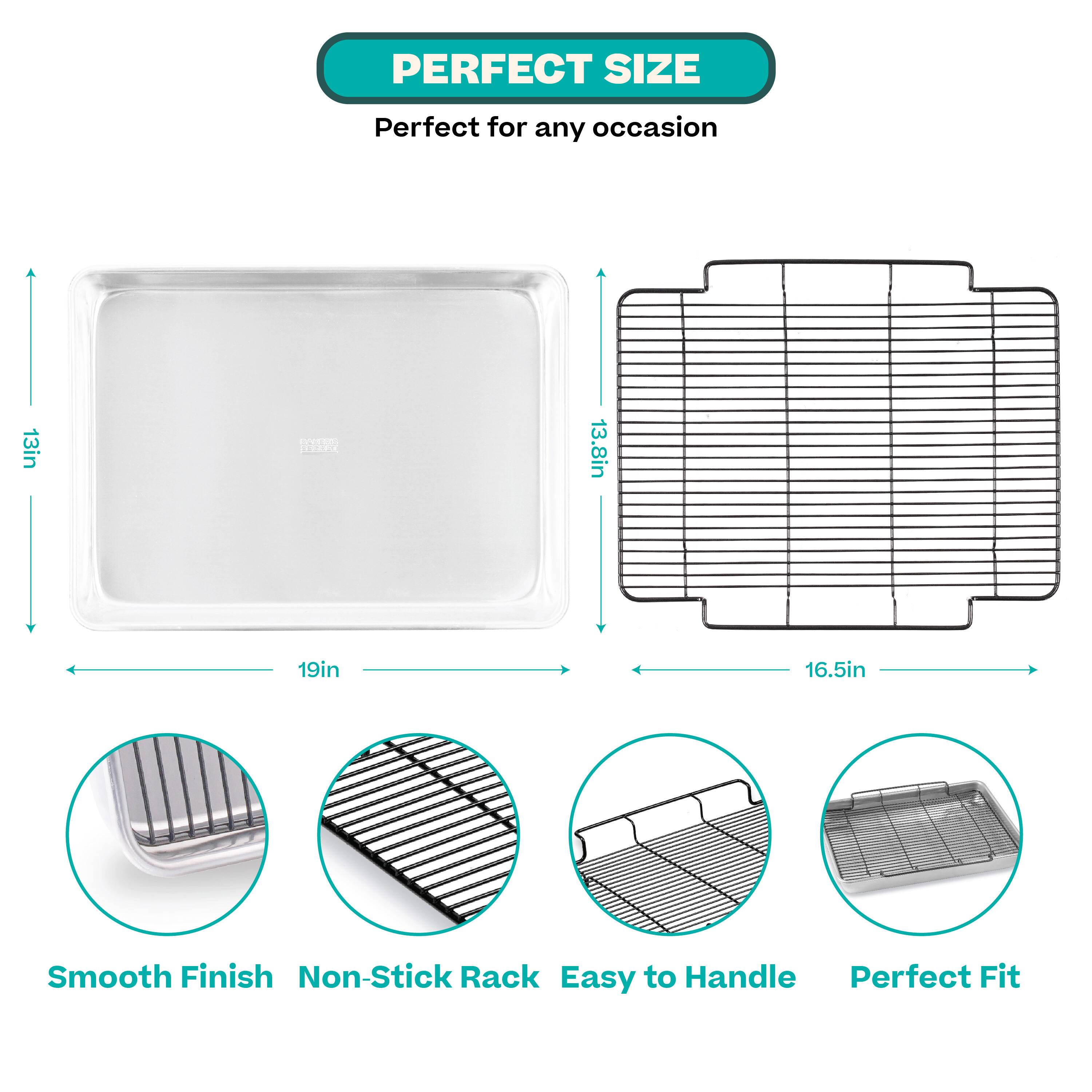 PERFECT SIZE  
Perfect for any occasion  

13in  
19in  

13.8in  
16.5in  

Smooth Finish  
Non-Stick Rack  
Easy to Handle  
Perfect Fit