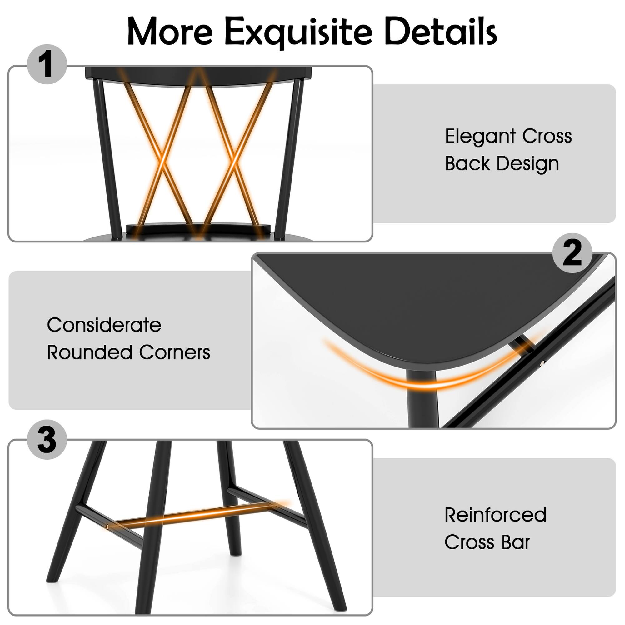 1. More Exquisite Details: Elegant Cross Back Design
2. Considerate Rounded Corners
3. Reinforced Cross Bar