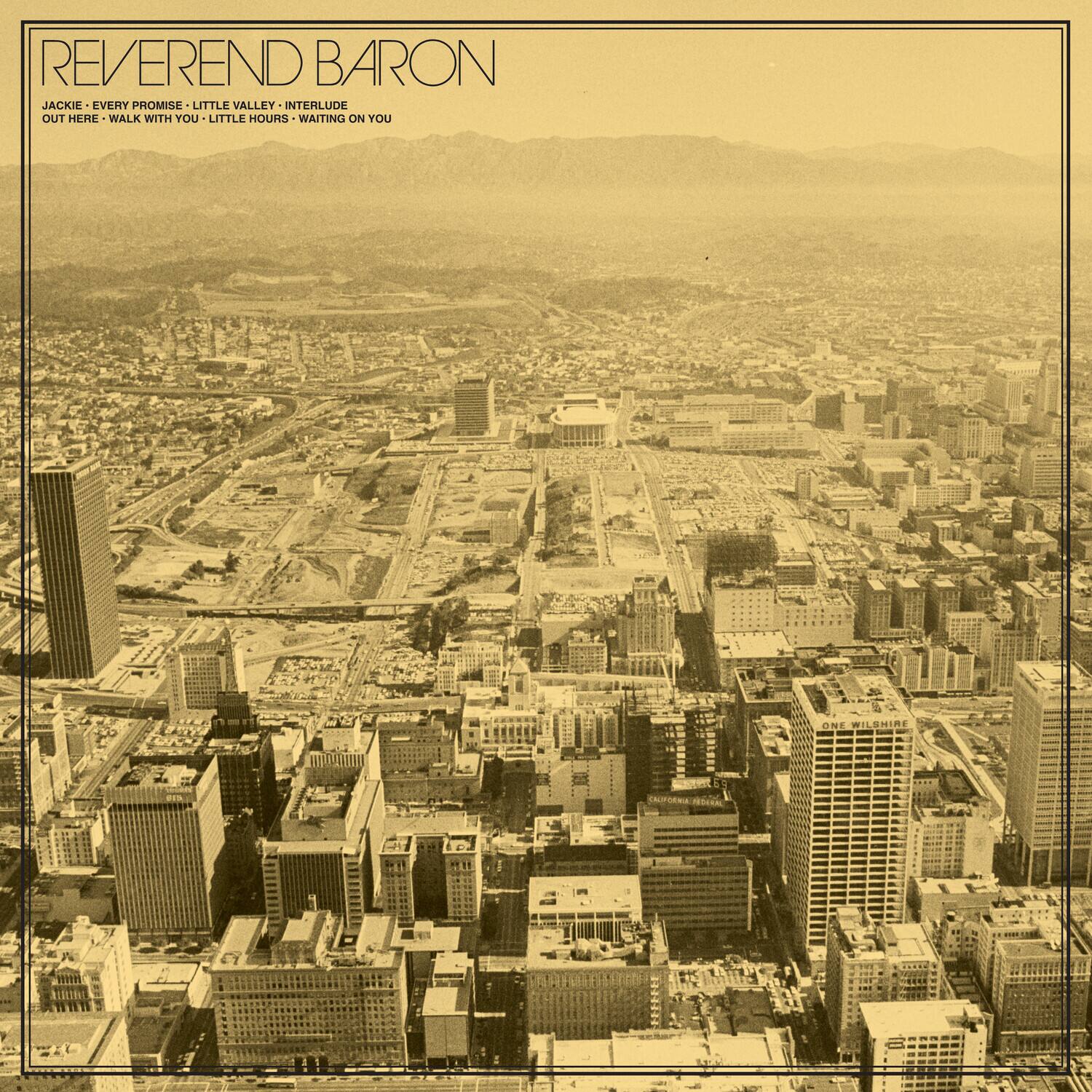 REVEREND BARON  
JACKIE - EVERY PROMISE - LITTLE VALLEY - INTERLUDE  
OUT HERE - WALK WITH YOU - LITTLE HOURS - WAITING ON YOU
