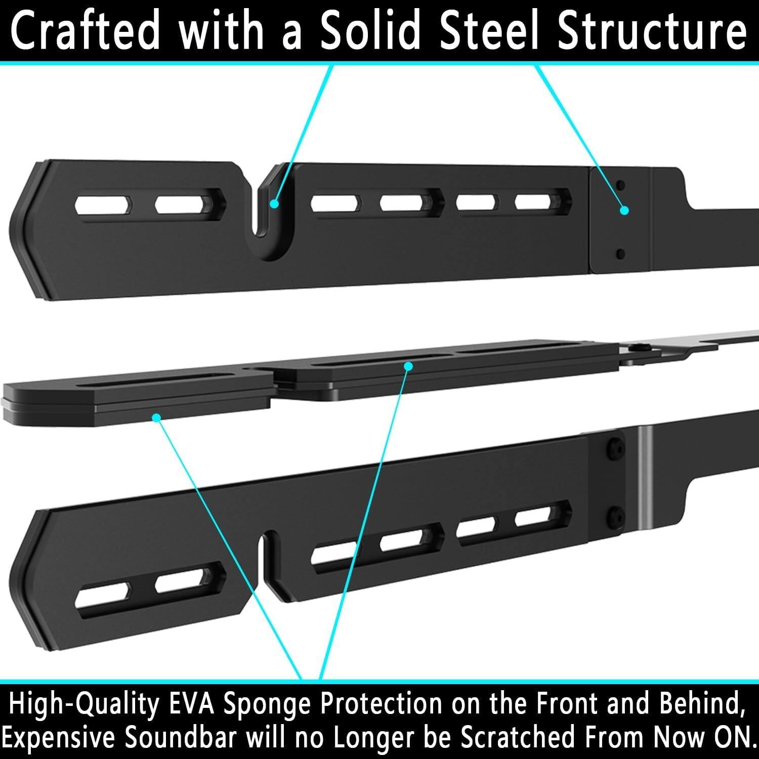 Crafted with a Solid Steel Structure

High-Quality EVA Sponge Protection on the Front and Behind, Expensive Soundbar will no Longer be Scratched From Now ON.