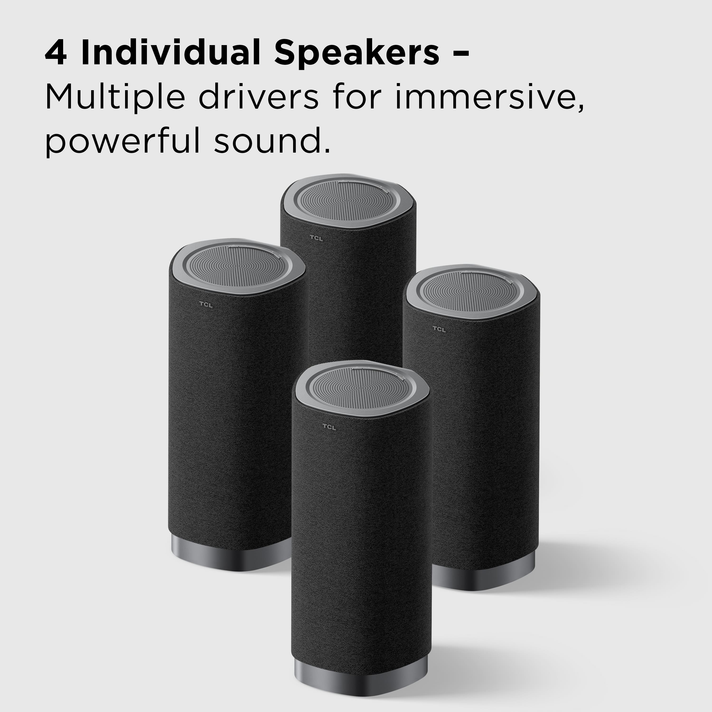 4 Individual Speakers - Multiple drivers for immersive, powerful sound.