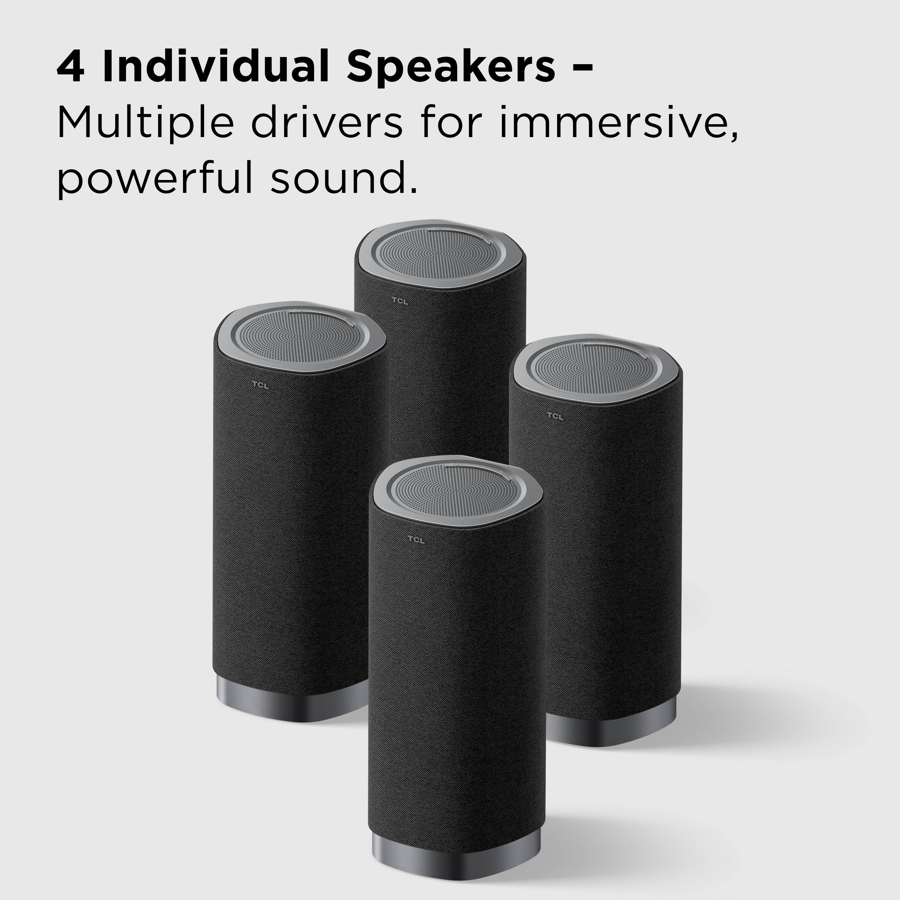 4 Individual Speakers - Multiple drivers for immersive, powerful sound.