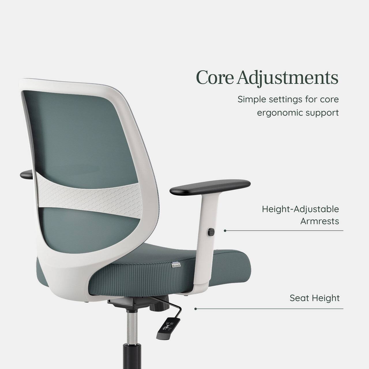 Core Adjustments  
Simple settings for core ergonomic support

Height-Adjustable Armrests

Seat Height