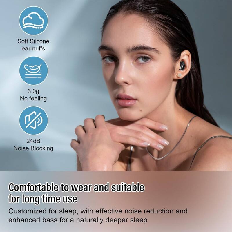 Soft Silicone earmuffs  
3.0g No feeling  
24dB Noise Blocking  

Comfortable to wear and suitable for long time use  
Customized for sleep, with effective noise reduction and enhanced bass for a naturally deeper sleep