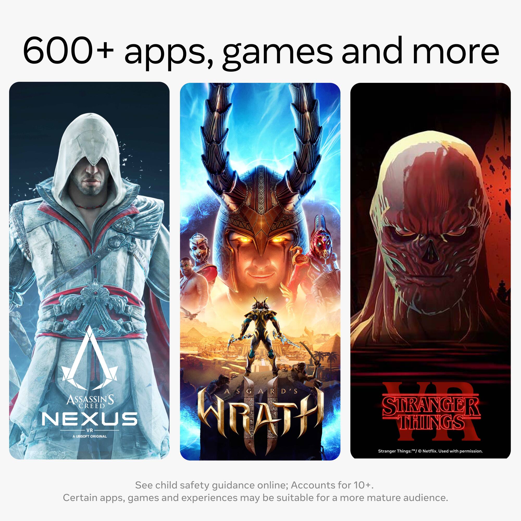 The text on the image is grouped and corrected as follows:

600+ apps, games and more:

* ASGARD'S WRATH
* ASSASSIN'S CREED: ODYSSEY
* STRANGER THINGS - Season 3
* NEXUS + VR
* URBAN WRATH
* WRATH
* THINGS

The text indicates that these apps, games, and experiences are suitable for a more mature audience, and child safety guidance can be found online. Additionally, accounts for 10+ are available for these offerings.