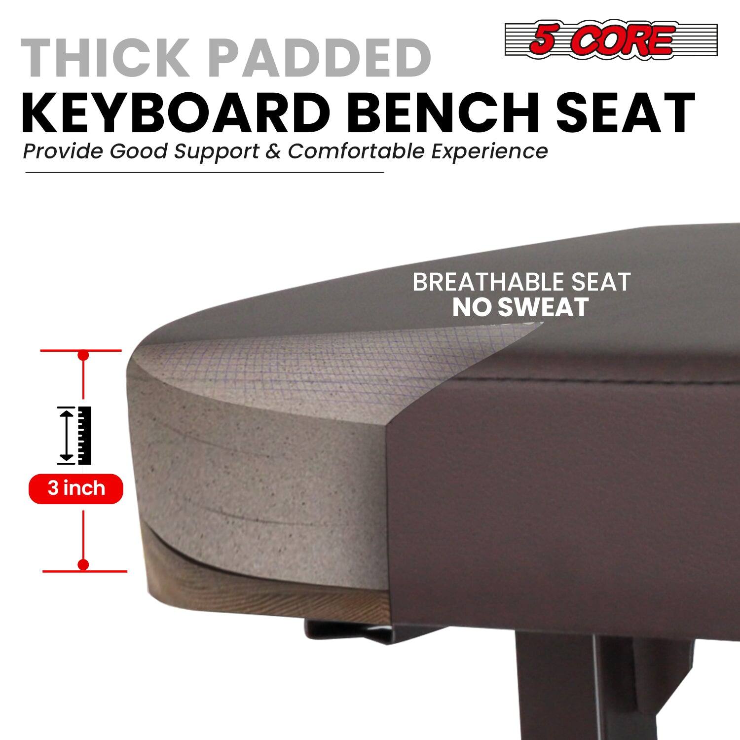 5 CORE, THICK PADDED KEYBOARD BENCH SEAT, Provide Good Support & Comfortable Experience, BREATHABLE SEAT NO SWEAT, 3 inch
