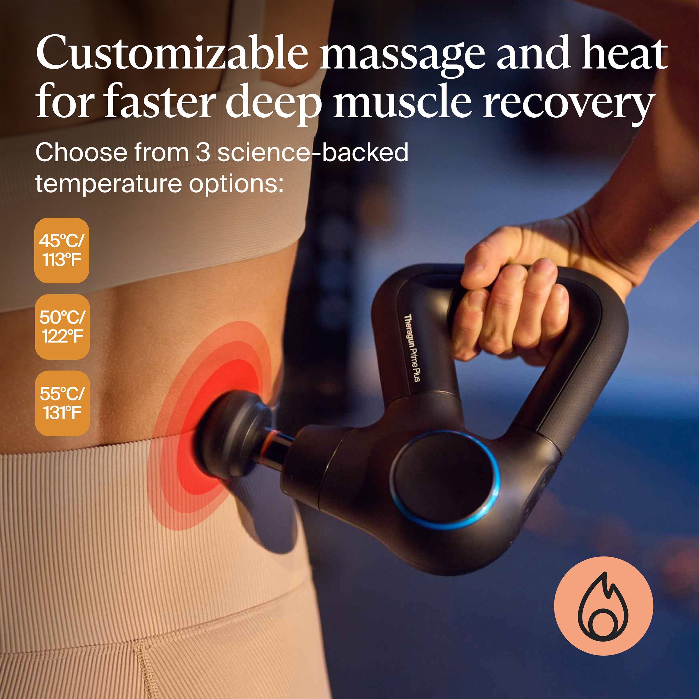 Customizable massage and heat for faster deep muscle recovery

Choose from 3 science-backed temperature options:
- 45°C / 113°F
- 50°C / 122°F
- 55°C / 131°F