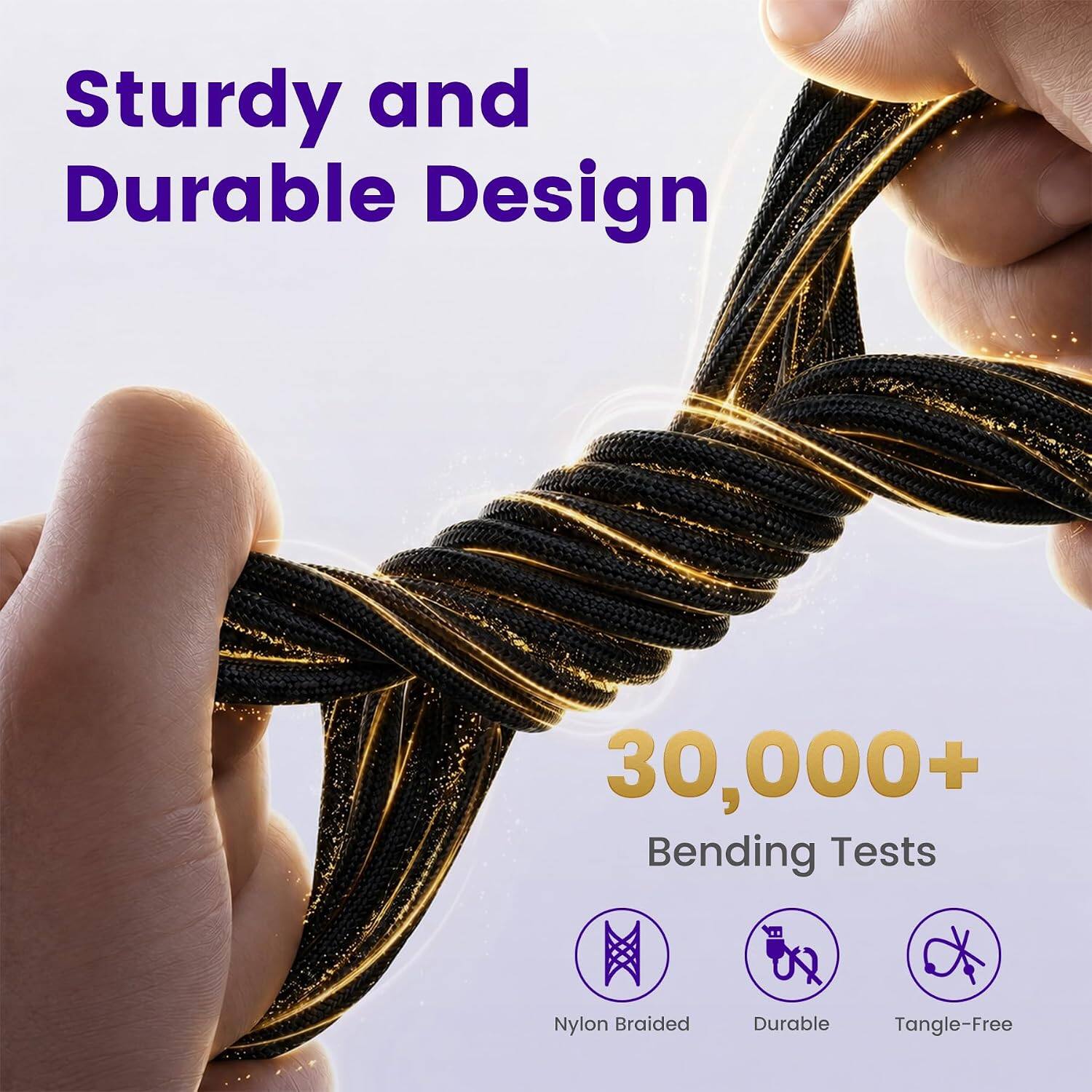 Sturdy and Durable Design  
30,000+ Bending Tests  
Nylon Braided  
Durable  
Tangle-Free