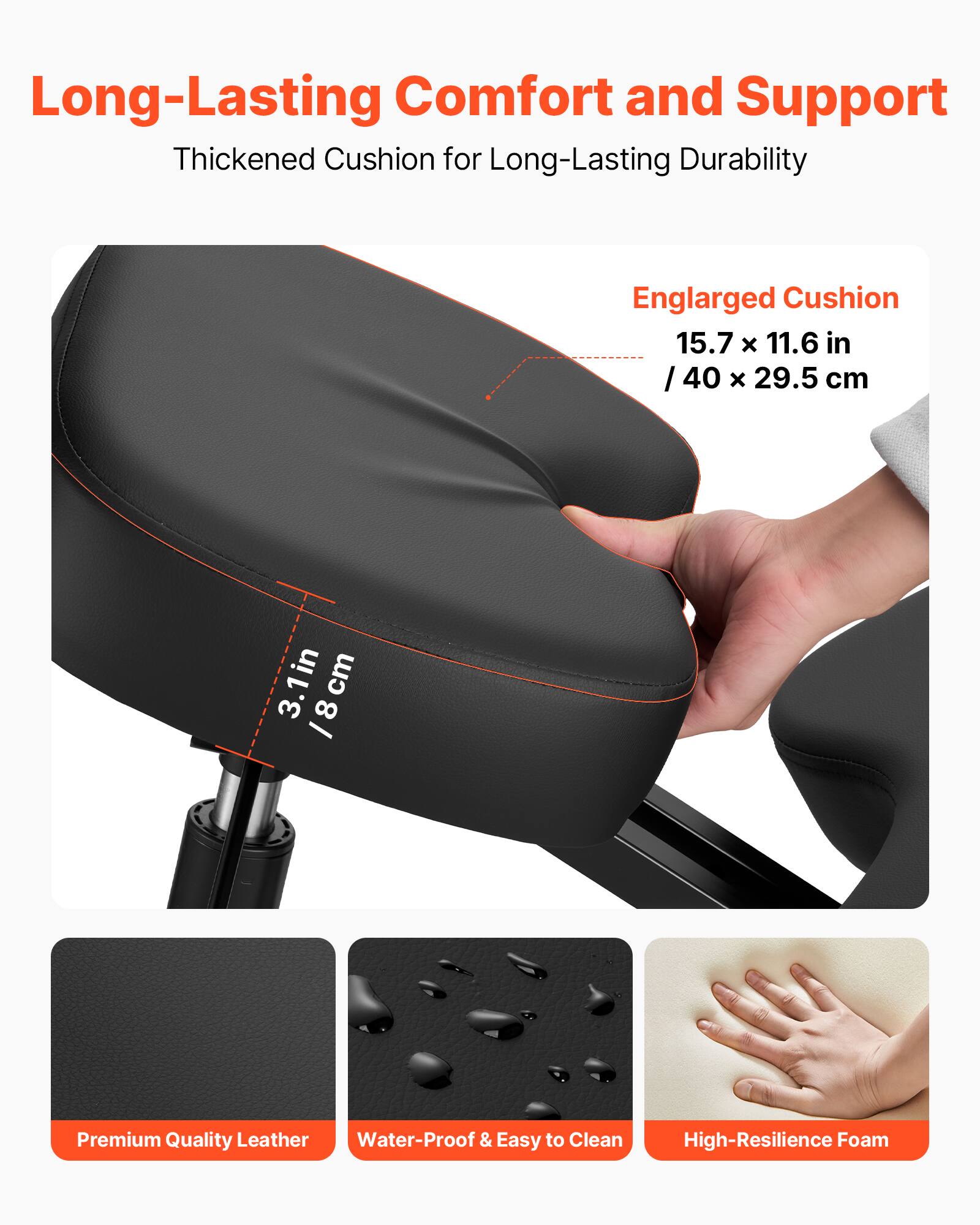 Long-Lasting Comfort and Support  
Thickened Cushion for Long-Lasting Durability  

Enlarged Cushion  
15.7 x 11.6 in / 40 x 29.5 cm  
3.1 in / 8 cm  

Premium Quality Leather  
Water-Proof & Easy to Clean  
High-Resilience Foam