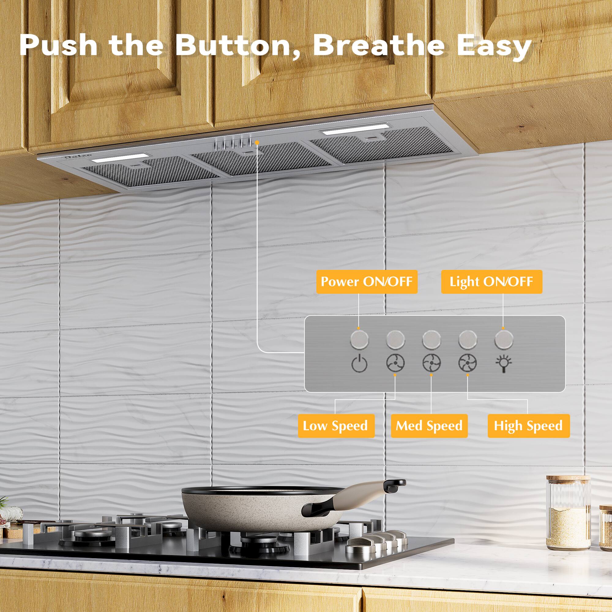 Push the Button, Breathe Easy

Power ON/OFF
Light ON/OFF
Low Speed
Med Speed
High Speed