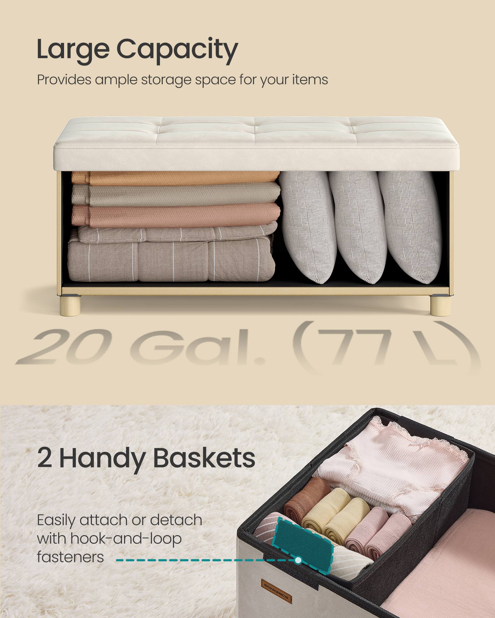 Large Capacity  
Provides ample storage space for your items  
20 Gal. (77L)  

2 Handy Baskets  
Easily attach or detach with hook-and-loop fasteners