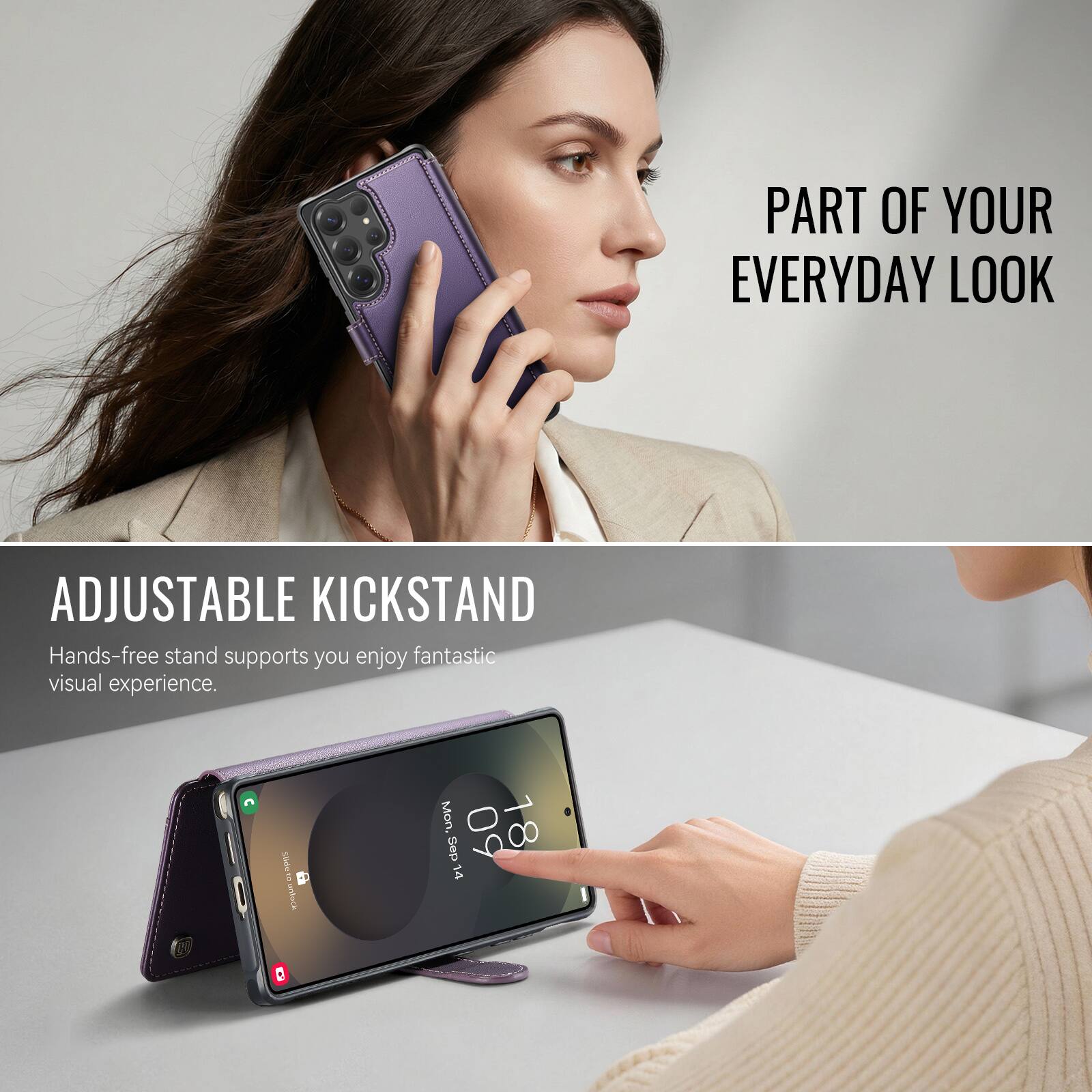 PART OF YOUR EVERYDAY LOOK

ADJUSTABLE KICKSTAND
Hands-free stand supports you enjoy fantastic visual experience.