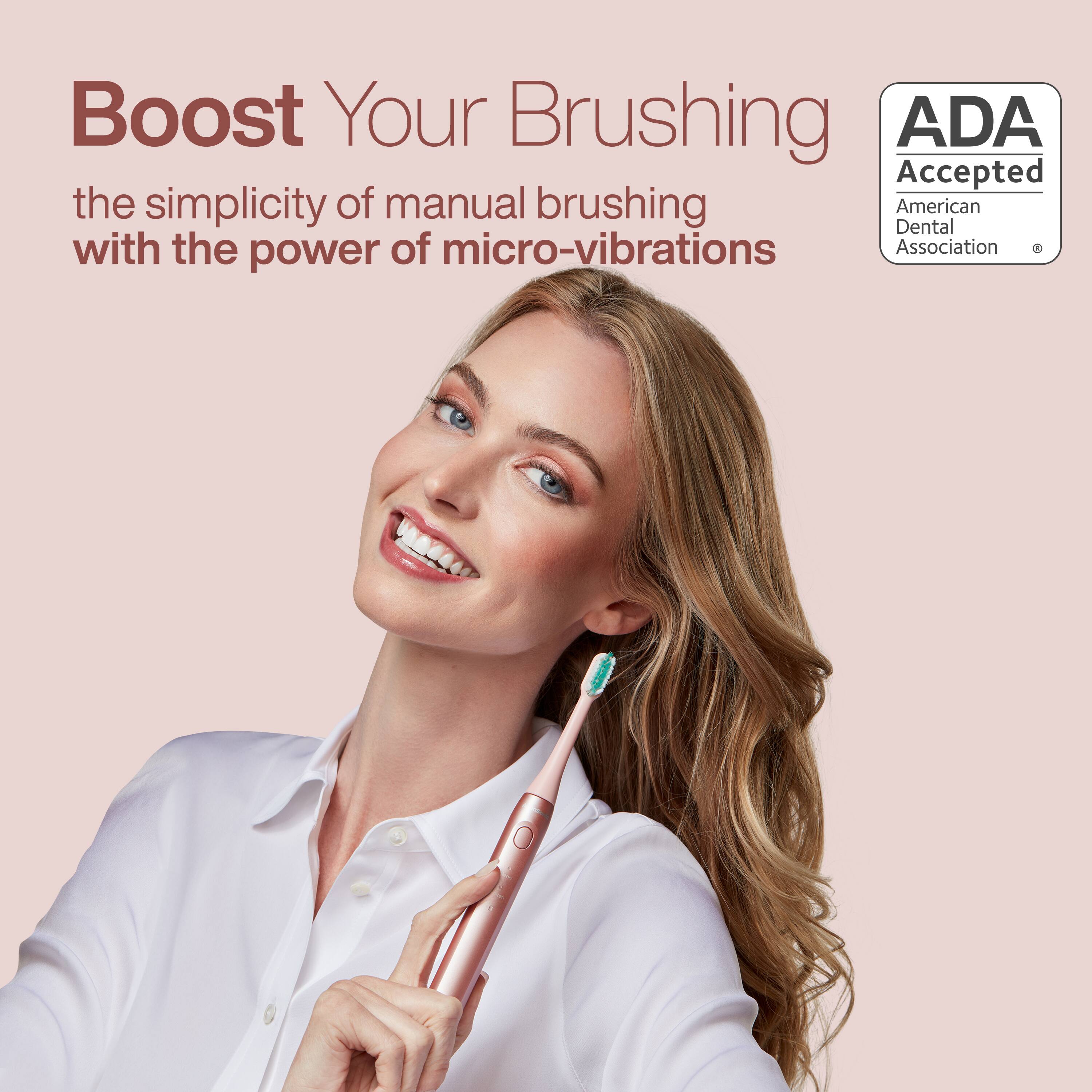Boost Your Brushing  
the simplicity of manual brushing with the power of micro-vibrations  

ADA Accepted  
American Dental Association