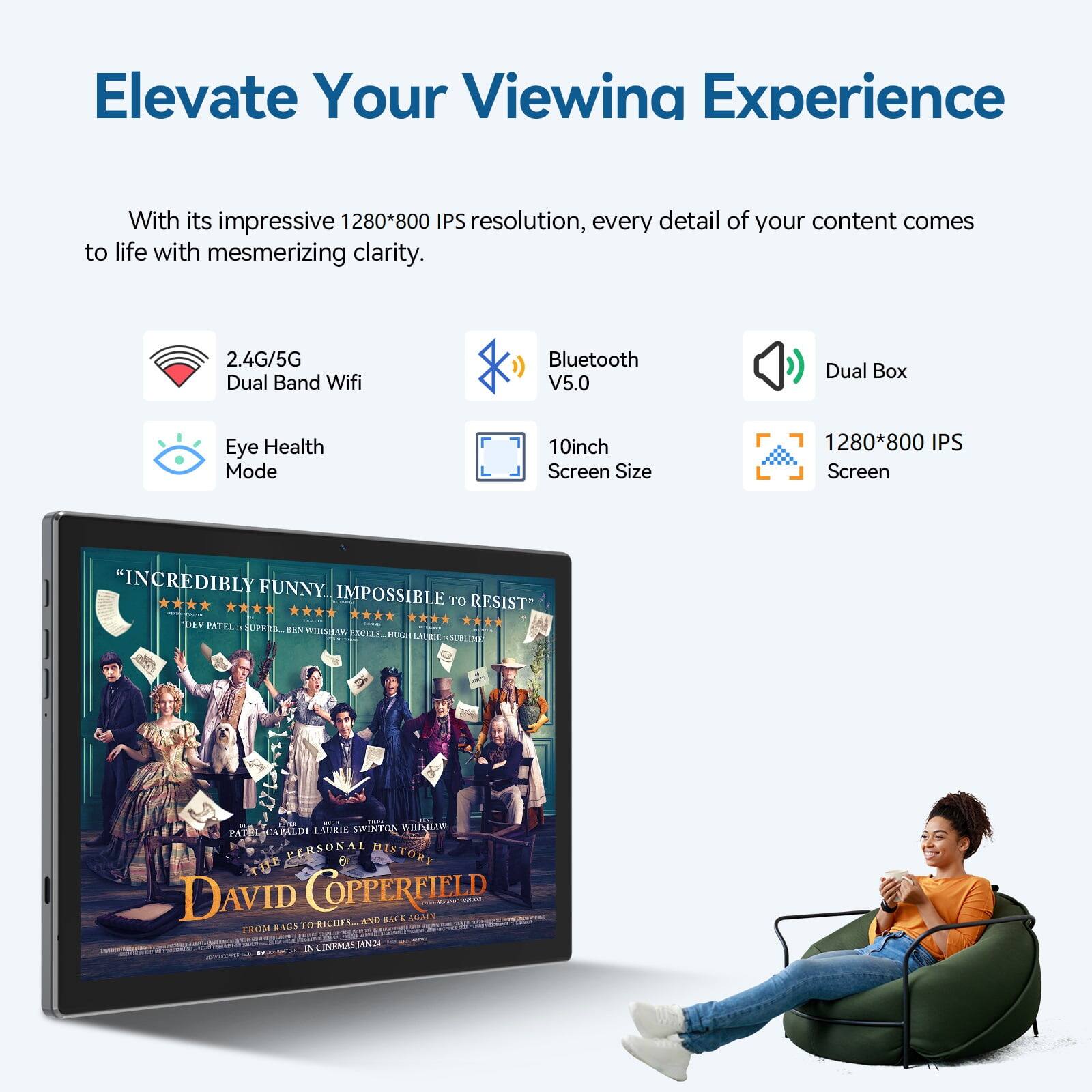 Elevate Your Viewing Experience

With its impressive 1280*800 IPS resolution, every detail of your content comes to life with mesmerizing clarity.

- 2.4G/5G Dual Band Wifi
- Bluetooth V5.0
- Dual Box
- Eye Health Mode
- 10inch Screen Size
- 1280*800 IPS Screen

"INCREDIBLY FUNNY, IMPOSSIBLE TO RESIST" - DEV PATEL, SUPER, BEN WHISHAW, EXCELSIOR, RICHARD LAUDER, RICHARD LAUDER, RICHARD LAUDER, RICHARD LAUDER, RICHARD LAUDER, RICHARD LAUDER, RICHARD LAUDER, RICHARD LAUDER, RICHARD LAUDER, RICHARD LAUDER, RICHARD LAUDER, RICHARD LAUDER, RICHARD LAUDER, RICHARD LAUDER, RICHARD LAUDER, RICHARD LAUDER, RICHARD LAUDER, RICHARD LAUDER, RICHARD LAUDER, RICHARD LA