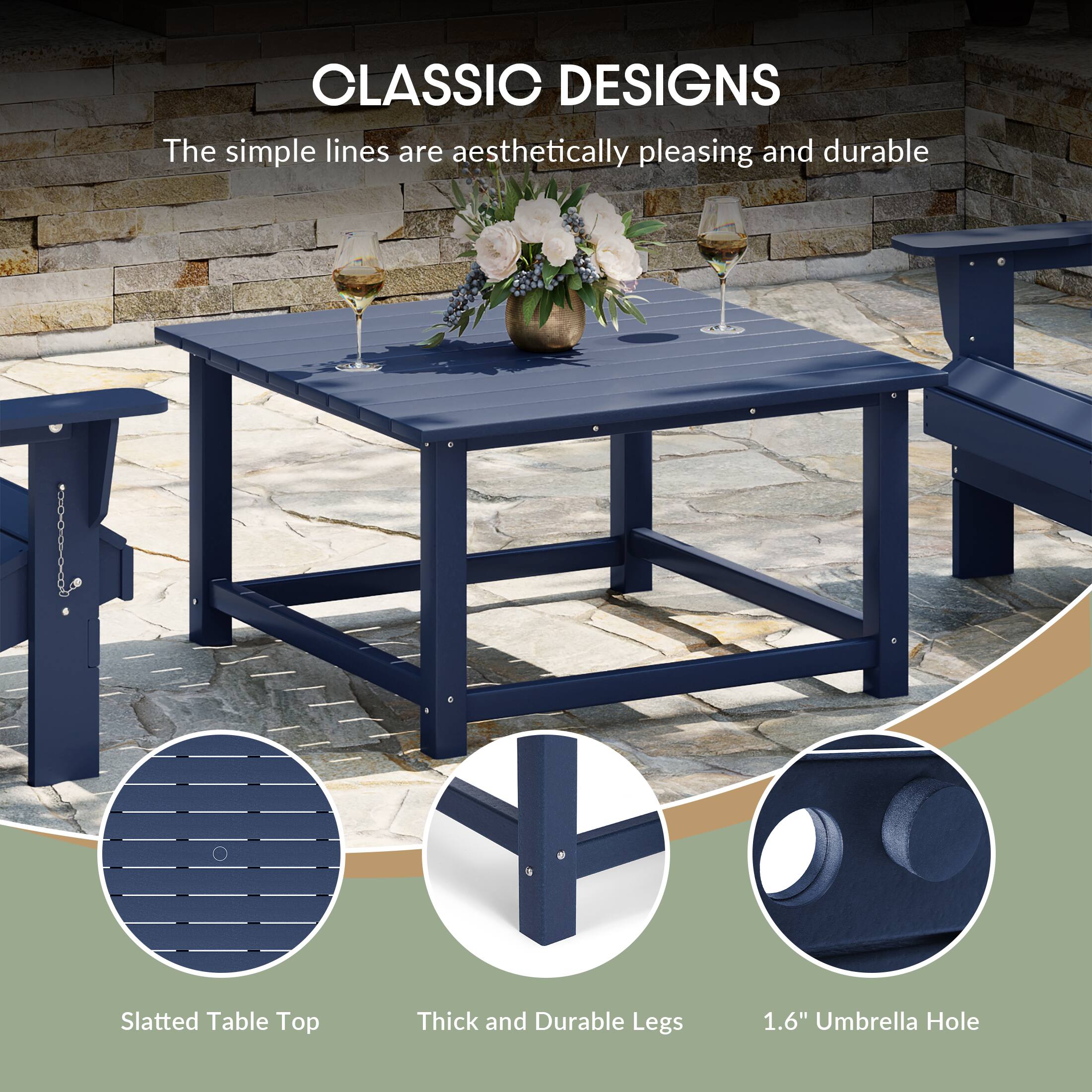 CLASSIC DESIGNS  
The simple lines are aesthetically pleasing and durable  

Slatted Table Top  
Thick and Durable Legs  
1.6" Umbrella Hole