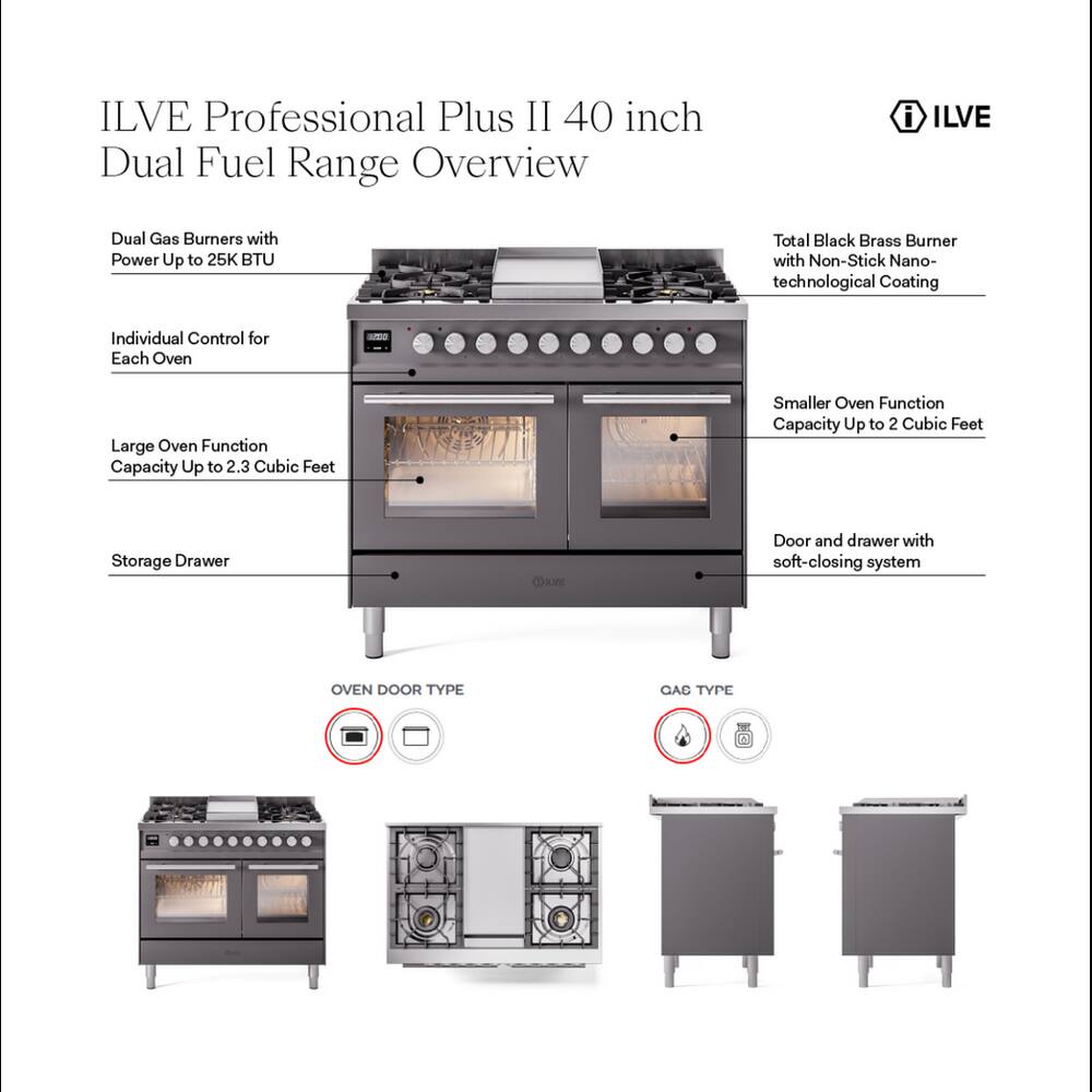 ILVE Professional Plus II 40 inch Dual Fuel Range Overview

- ILVE
- Dual Gas Burners with Power Up to 25K BTU
- Total Black Brass Burner with Non-Stick Nano-technological Coating
- Individual Control for Each Oven
- Large Oven Function Capacity Up to 2.3 Cubic Feet
- Smaller Oven Function Capacity Up to 2 Cubic Feet
- Storage Drawer
- Door and drawer with soft-closing system
- OVEN DOOR TYPE
- GAS TYPE