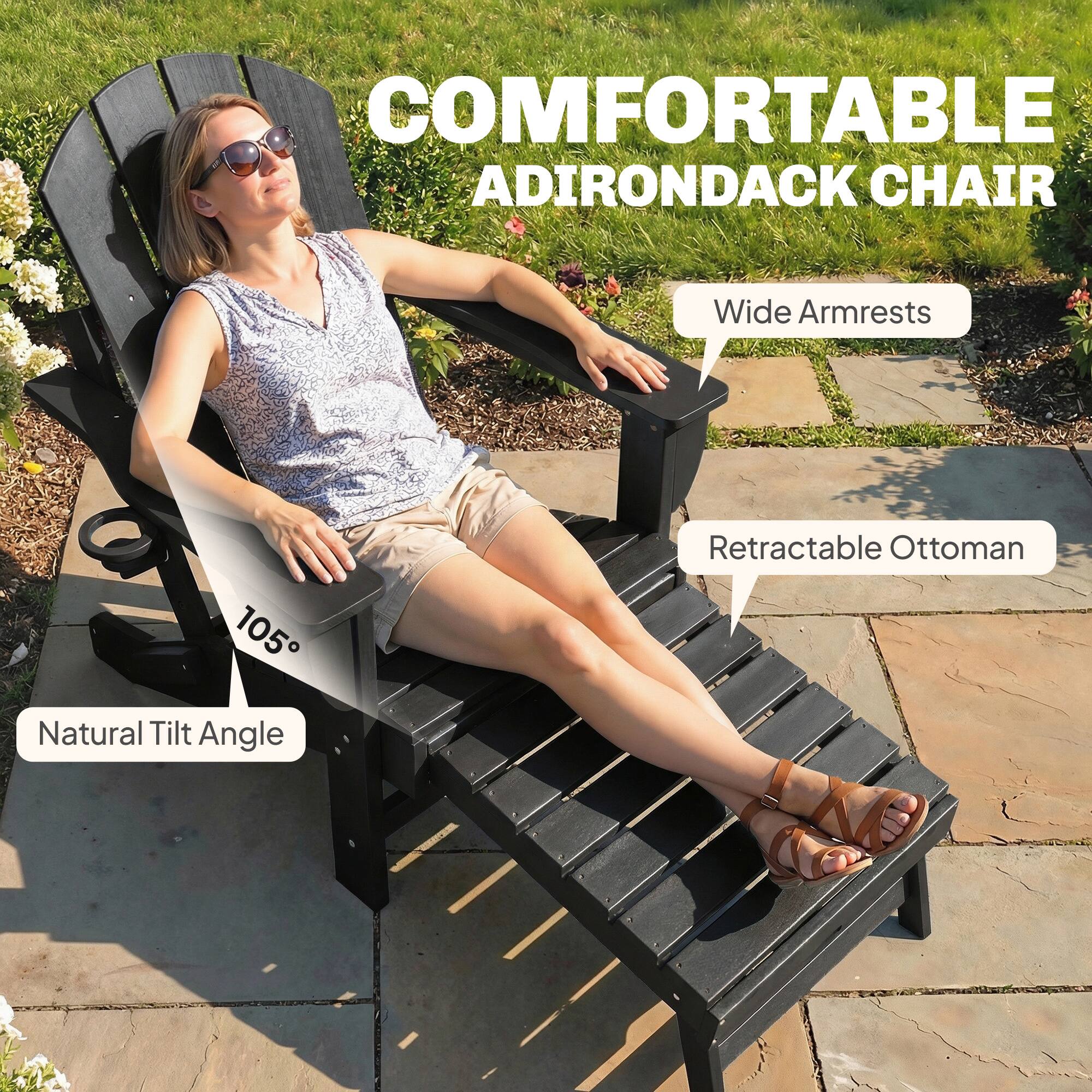 COMFORTABLE ADIRONDACK CHAIR  
Wide Armrests  
105° Retractable Ottoman  
Natural Tilt Angle