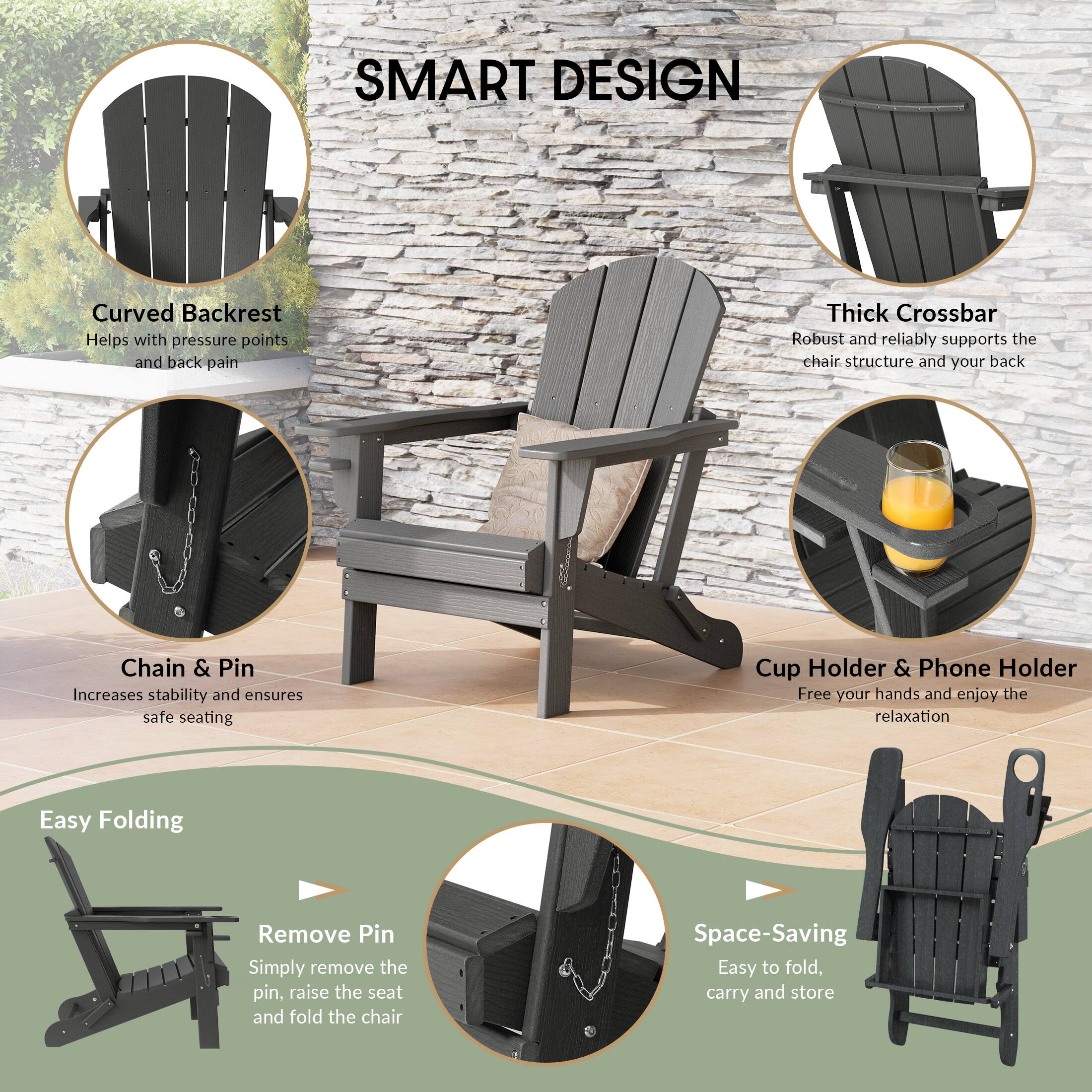 SMART DESIGN

- Curved Backrest
  - Helps with pressure points and back pain

- Thick Crossbar
  - Robust and reliably supports the chair structure and your back

- Chain & Pin
  - Increases stability and ensures safe seating

- Cup Holder & Phone Holder
  - Free your hands and enjoy the relaxation

Easy Folding

- Remove Pin
  - Simply remove the pin, raise the seat and fold the chair

Space-Saving
- Easy to fold, carry and store