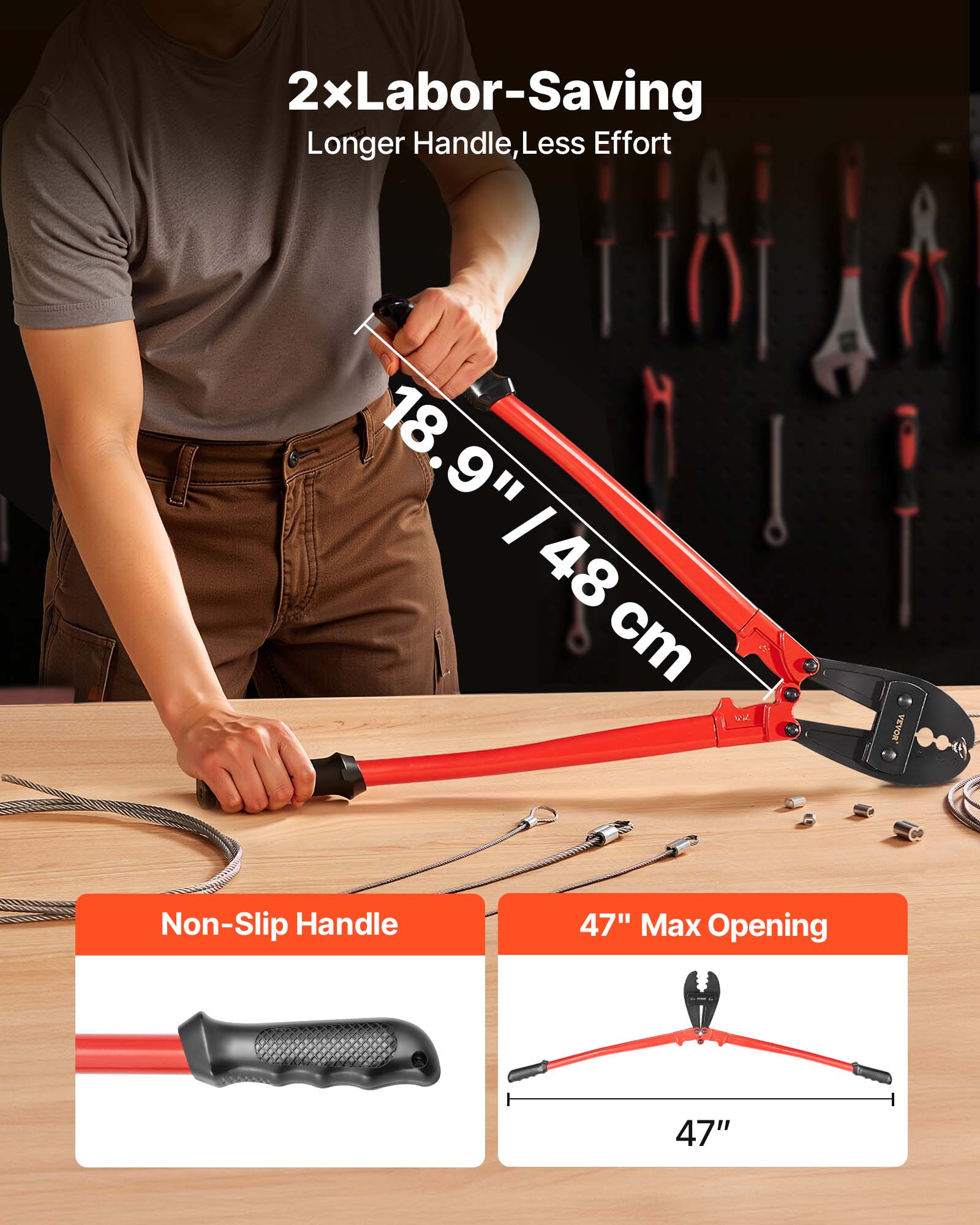 2x Labor-Saving  
Longer Handle, Less Effort  

18.9" / 48 cm  

Non-Slip Handle  

47" Max Opening