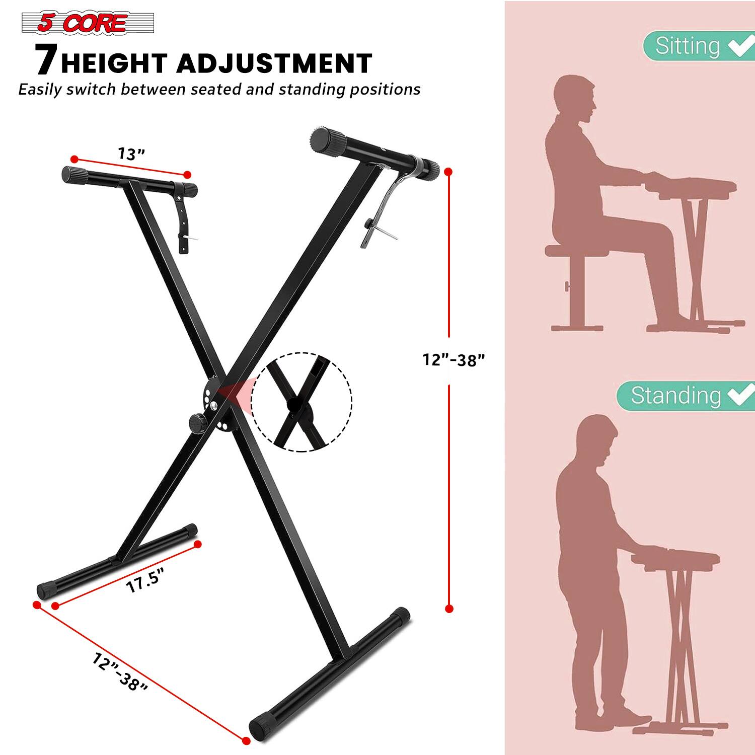 5 CORE  
7 HEIGHT ADJUSTMENT  
Easily switch between seated and standing positions  

Sitting  
13" X 12"-38"  

Standing  
17.5" 12"-38"