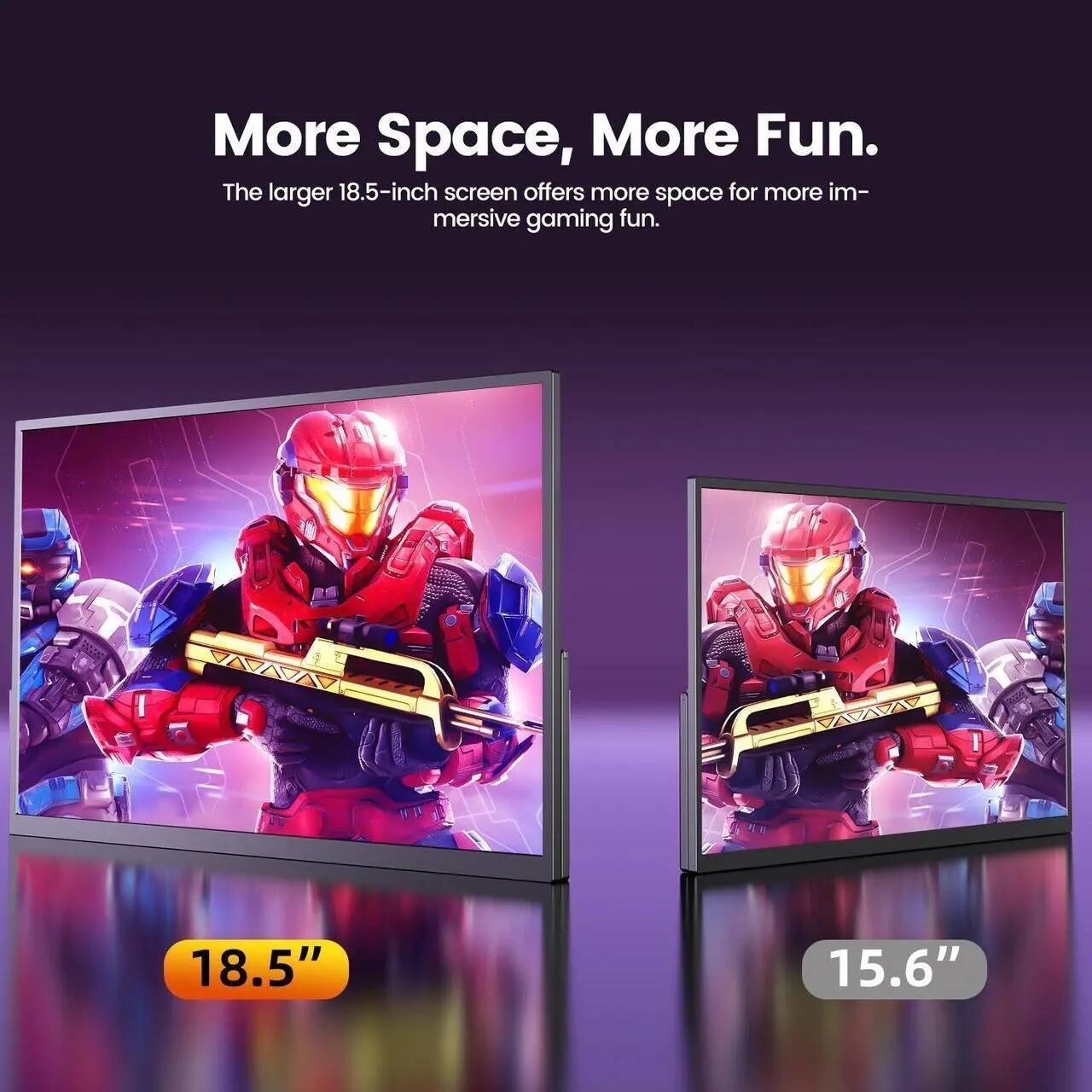 More Space, More Fun.  
The larger 18.5-inch screen offers more space for more immersive gaming fun.  

18.5"  
15.6"