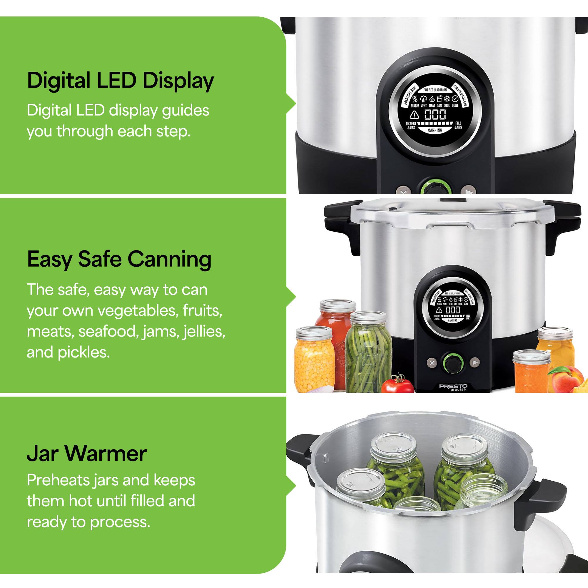 Digital LED Display  
Digital LED display guides you through each step.

Easy Safe Canning  
The safe, easy way to can your own vegetables, fruits, meats, seafood, jams, jellies, and pickles.

Jar Warmer  
Preheats jars and keeps them hot until filled and ready to process.