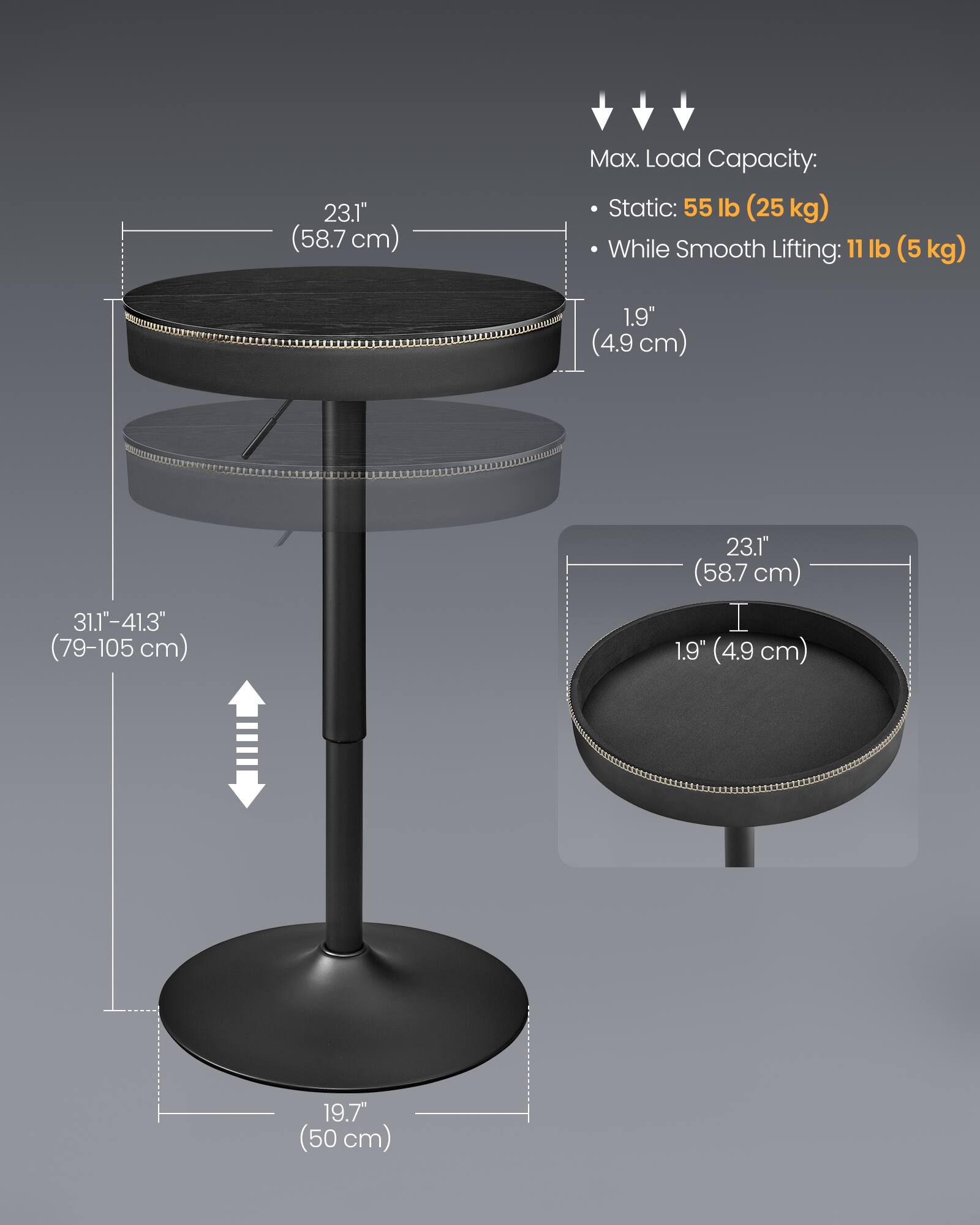 23.1" (58.7 cm)  
Max. Load Capacity:  
- Static: 55 lb (25 kg)  
- While Smooth Lifting: 11 lb (5 kg)  
1.9" (4.9 cm)  
31.1-41.3" (79-105 cm)  
19.7" (50 cm)