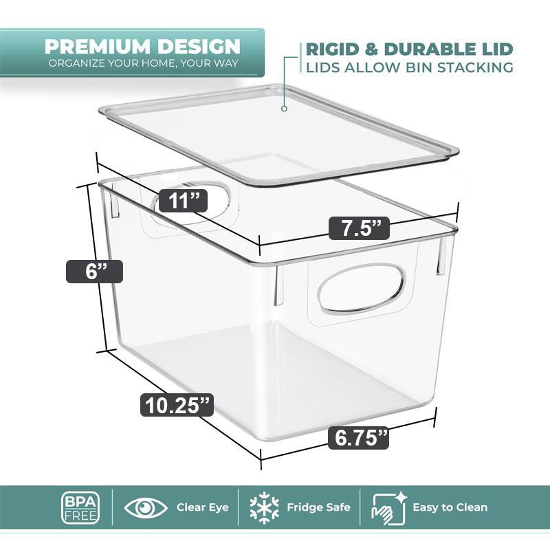 PREMIUM DESIGN  
ORGANIZE YOUR HOME, YOUR WAY  

RIGID & DURABLE LID  
LIDS ALLOW BIN STACKING  

11"  
7.5"  
6"  
10.25"  
6.75"  

BPA FREE  
Clear Eye  
Fridge Safe  
Easy to Clean