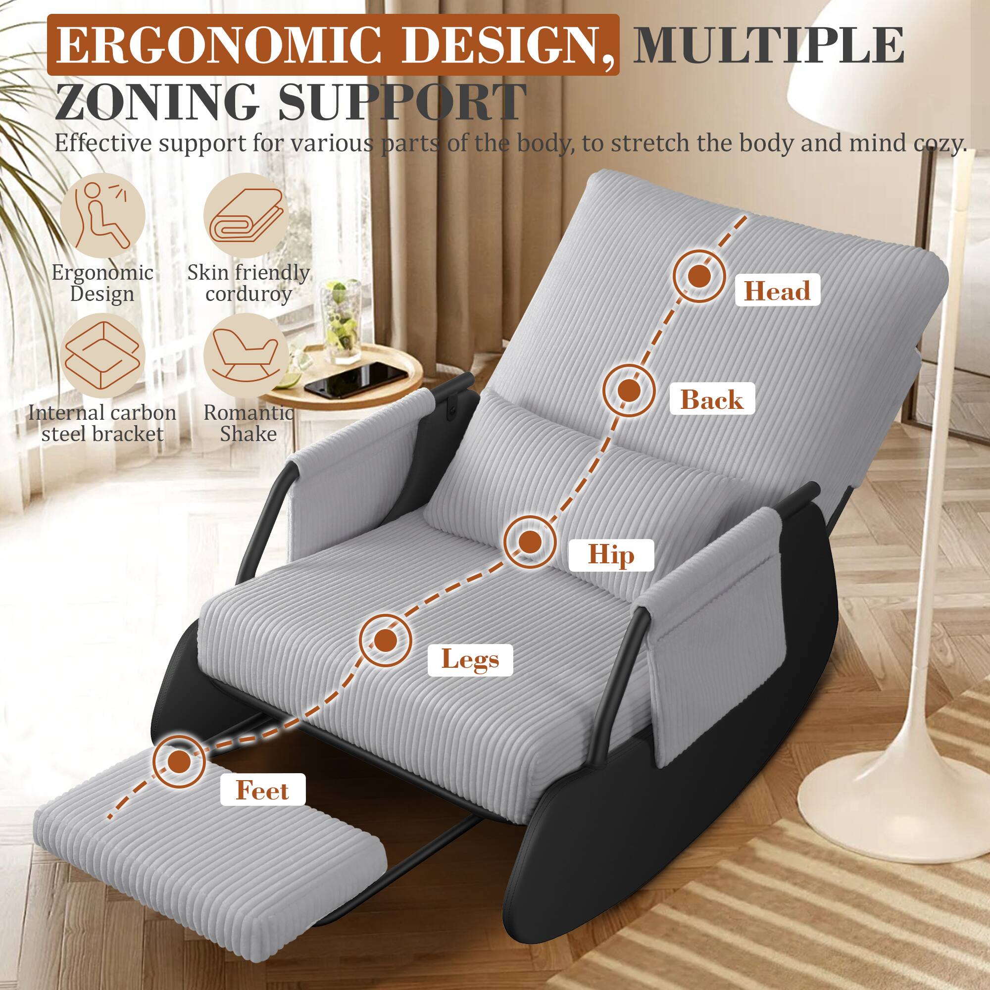 ERGONOMIC DESIGN, MULTIPLE ZONING SUPPORT

Effective support for various parts of the body, to stretch the body and mind cozy.

- Ergonomic Design
- Skin friendly corduroy
- Internal carbon steel bracket
- Romantic Shake

Head  
Back  
Hip  
Legs  
Feet