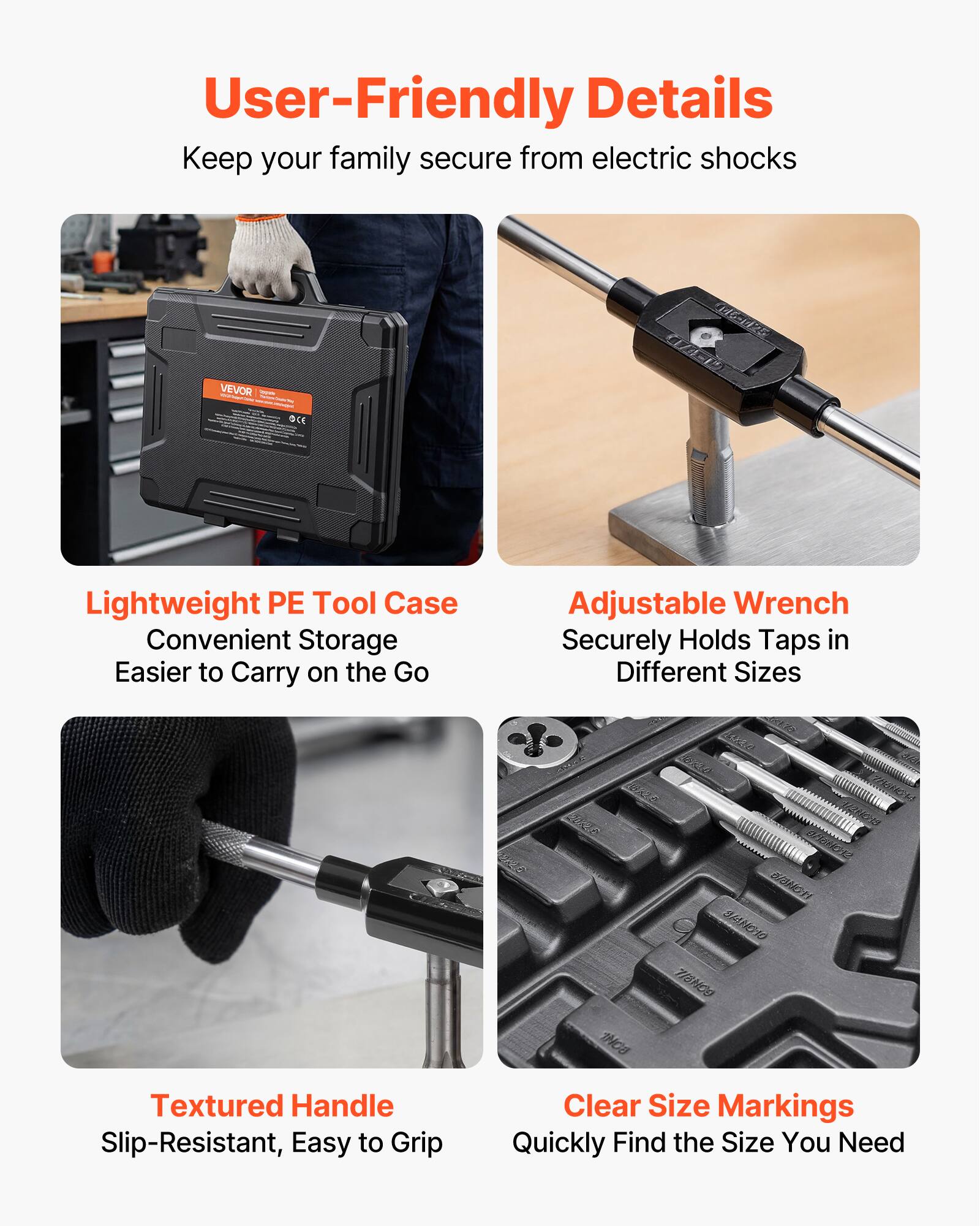 User-Friendly Details  
Keep your family secure from electric shocks  

Lightweight PE Tool Case  
Convenient Storage  
Easier to Carry on the Go  

Adjustable Wrench  
Securely Holds Taps in Different Sizes  

Textured Handle  
Slip-Resistant, Easy to Grip  

Clear Size Markings  
Quickly Find the Size You Need