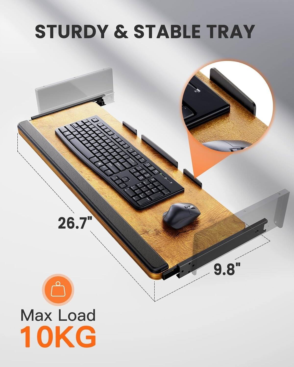 STURDY & STABLE TRAY  
26.7" x 9.8"  
Max Load 10KG